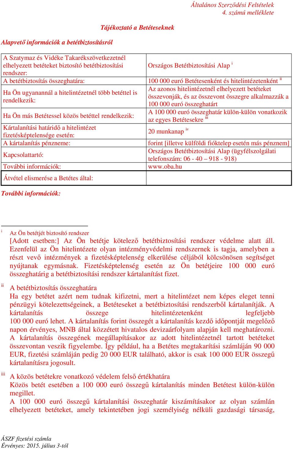 betétbiztosítás összeghatára: Ha Ön ugyanannál a hitelintézetnél több betéttel is rendelkezik: Ha Ön más Betétessel közös betéttel rendelkezik: Kártalanítási határidő a hitelintézet