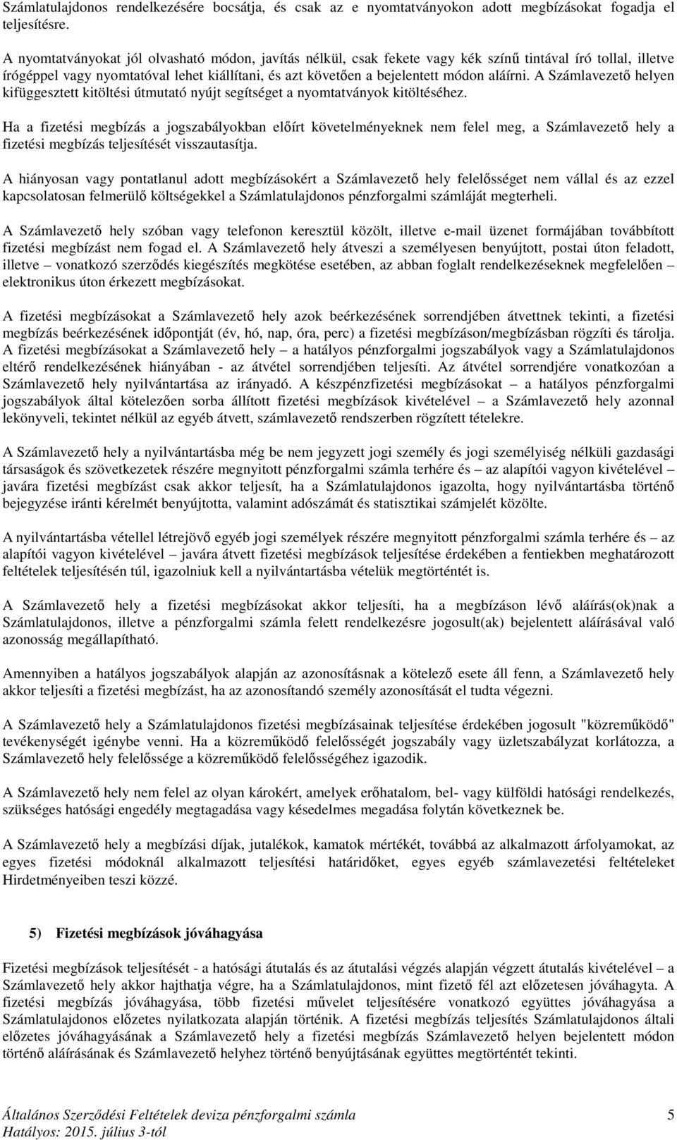 A Számlavezető helyen kifüggesztett kitöltési útmutató nyújt segítséget a nyomtatványok kitöltéséhez.