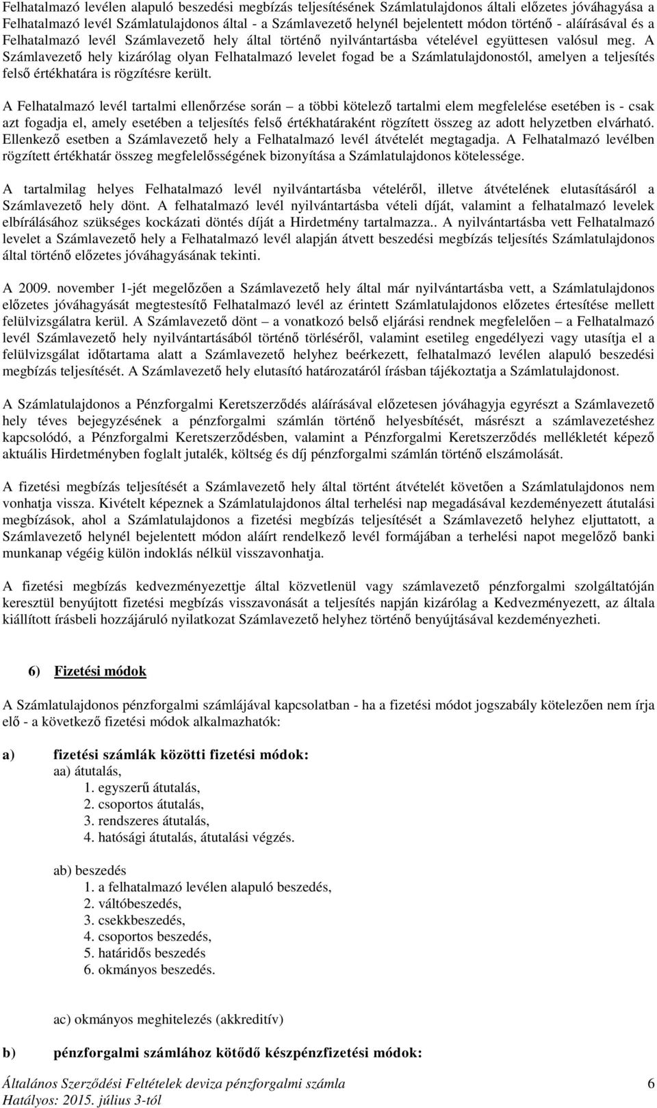 A Számlavezető hely kizárólag olyan Felhatalmazó levelet fogad be a Számlatulajdonostól, amelyen a teljesítés felső értékhatára is rögzítésre került.