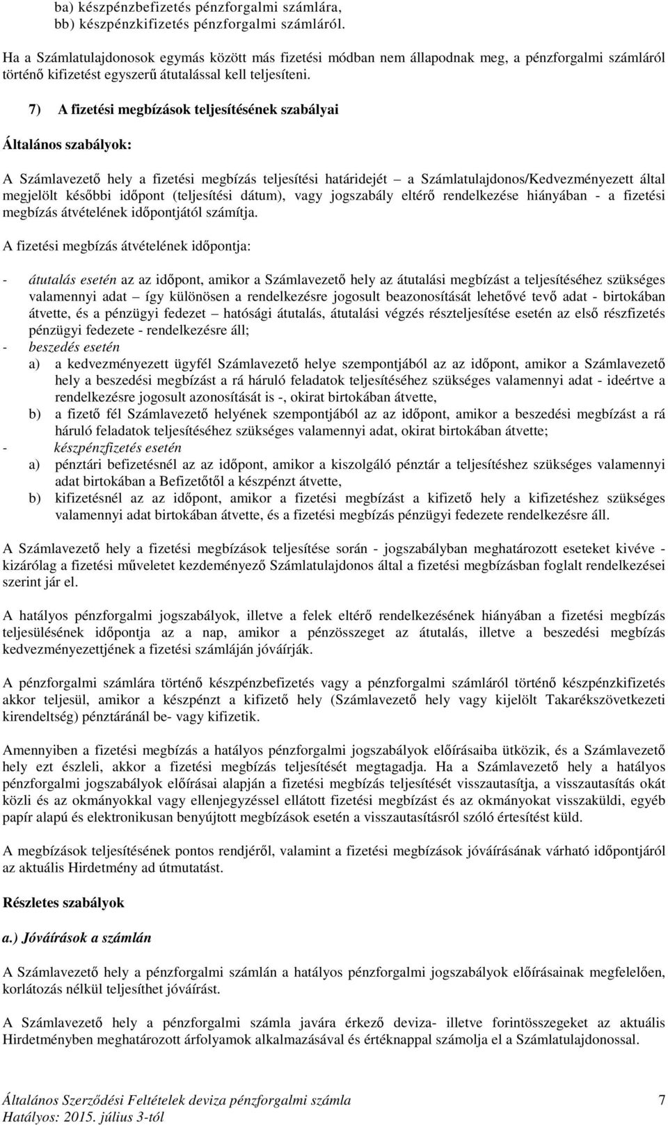 7) A fizetési megbízások teljesítésének szabályai Általános szabályok: A Számlavezető hely a fizetési megbízás teljesítési határidejét a Számlatulajdonos/Kedvezményezett által megjelölt későbbi