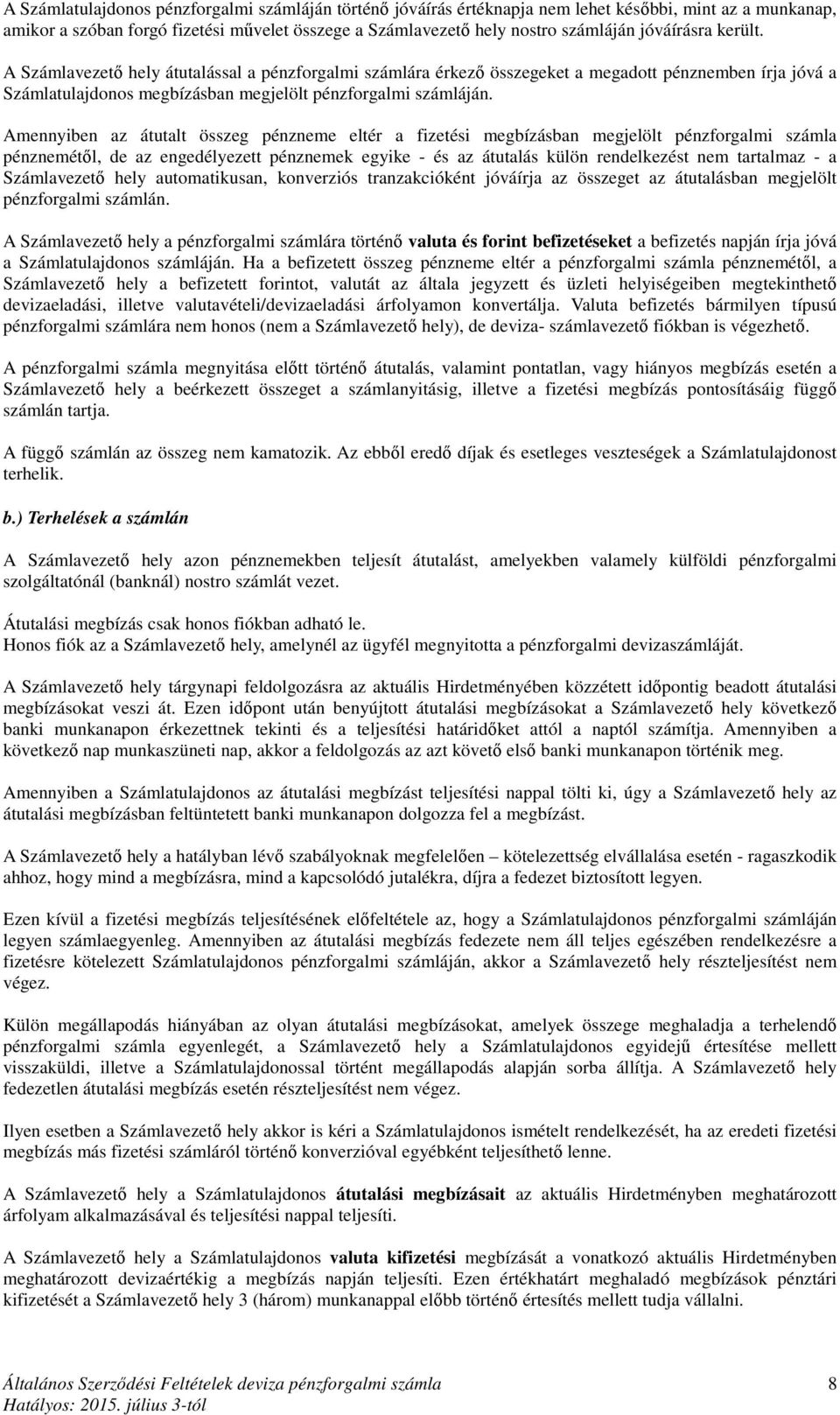 Amennyiben az átutalt összeg pénzneme eltér a fizetési megbízásban megjelölt pénzforgalmi számla pénznemétől, de az engedélyezett pénznemek egyike - és az átutalás külön rendelkezést nem tartalmaz -