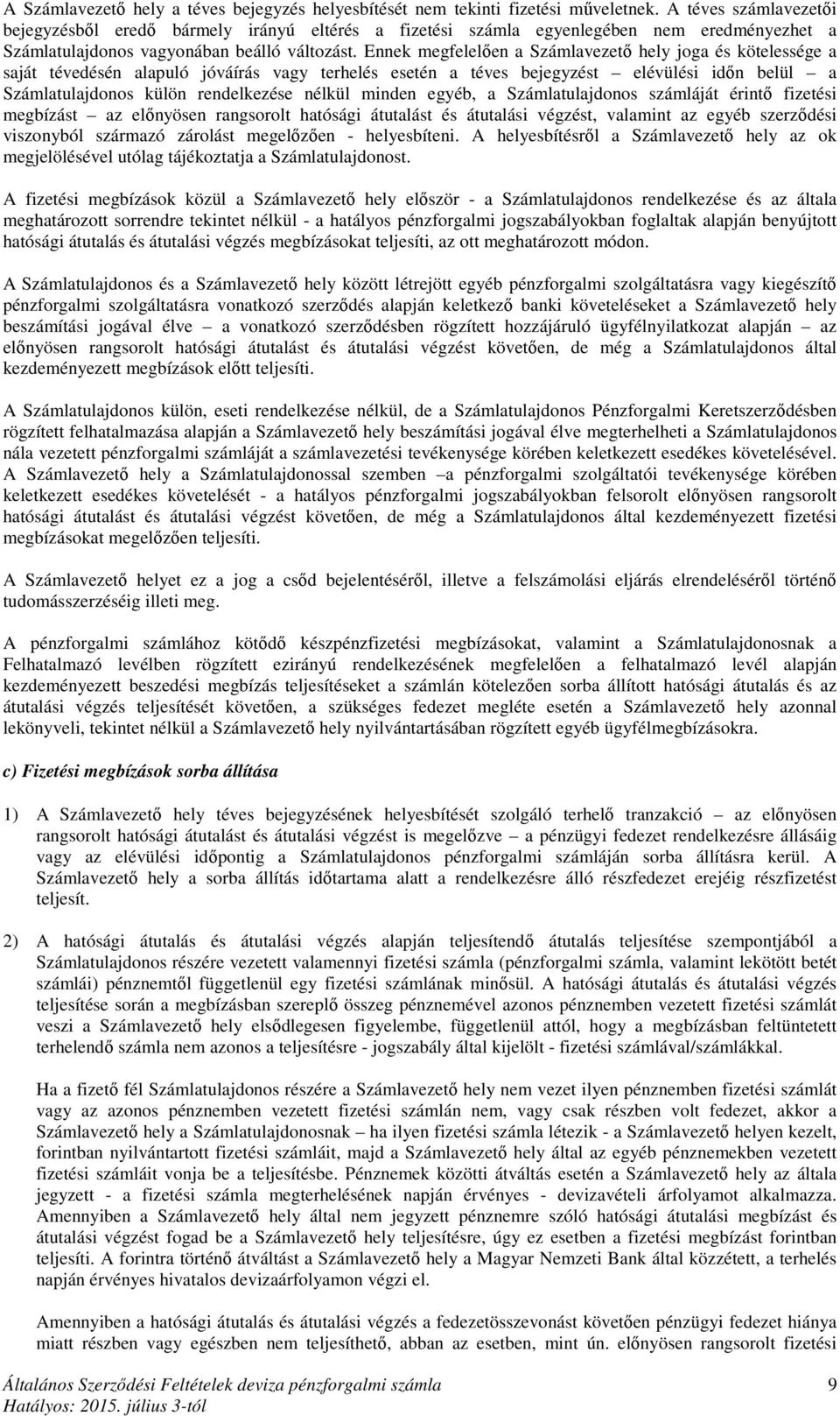 Ennek megfelelően a Számlavezető hely joga és kötelessége a saját tévedésén alapuló jóváírás vagy terhelés esetén a téves bejegyzést elévülési időn belül a Számlatulajdonos külön rendelkezése nélkül