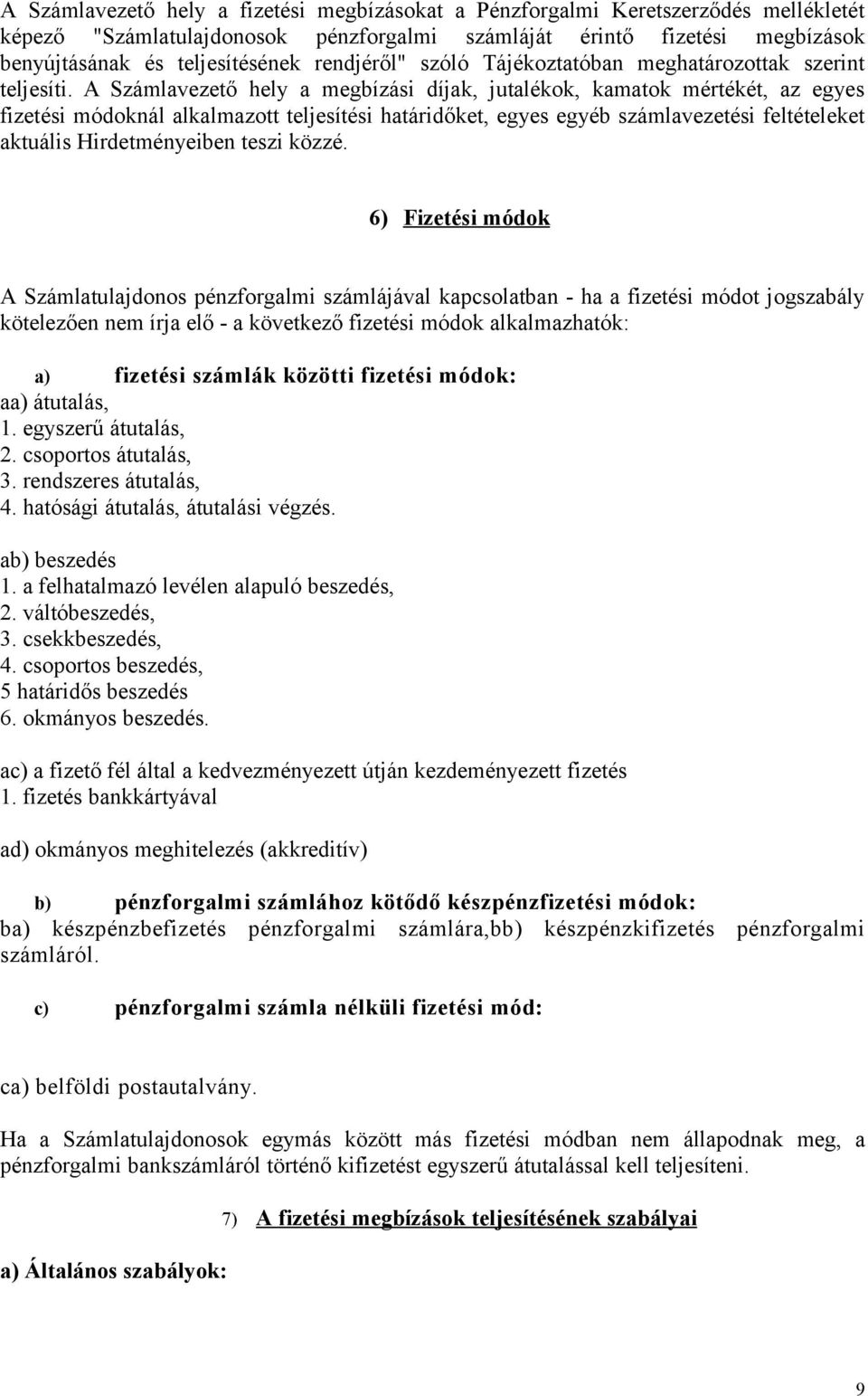 A Számlavezető hely a megbízási díjak, jutalékok, kamatok mértékét, az egyes fizetési módoknál alkalmazott teljesítési határidőket, egyes egyéb számlavezetési feltételeket aktuális Hirdetményeiben