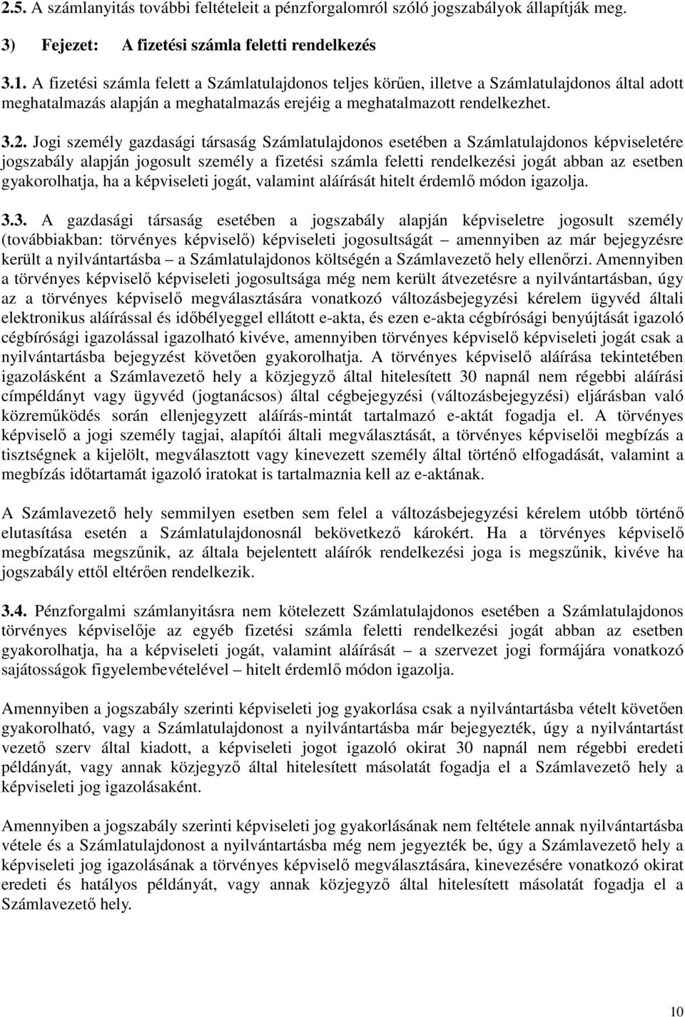 Jogi személy gazdasági társaság Számlatulajdonos esetében a Számlatulajdonos képviseletére jogszabály alapján jogosult személy a fizetési számla feletti rendelkezési jogát abban az esetben