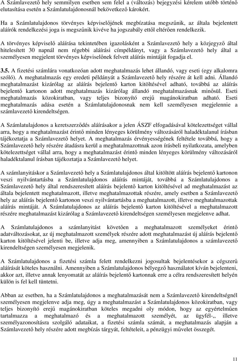 A törvényes képviselő aláírása tekintetében igazolásként a Számlavezető hely a közjegyző által hitelesített 30 napnál nem régebbi aláírási címpéldányt, vagy a Számlavezető hely által a személyesen