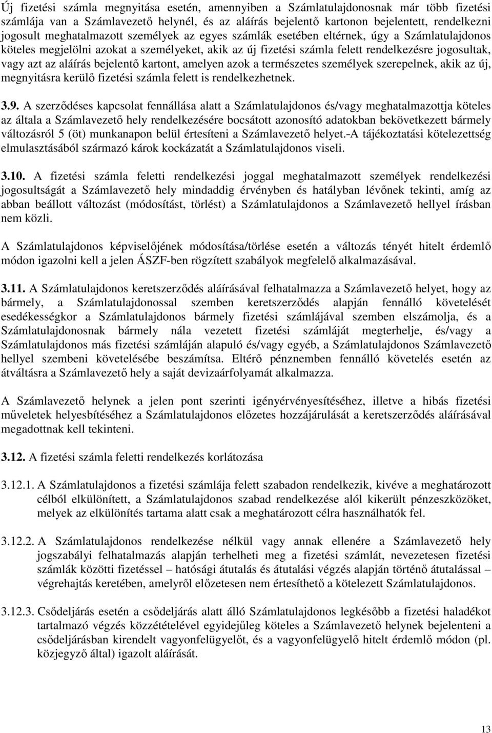 aláírás bejelentő kartont, amelyen azok a természetes személyek szerepelnek, akik az új, megnyitásra kerülő fizetési számla felett is rendelkezhetnek. 3.9.