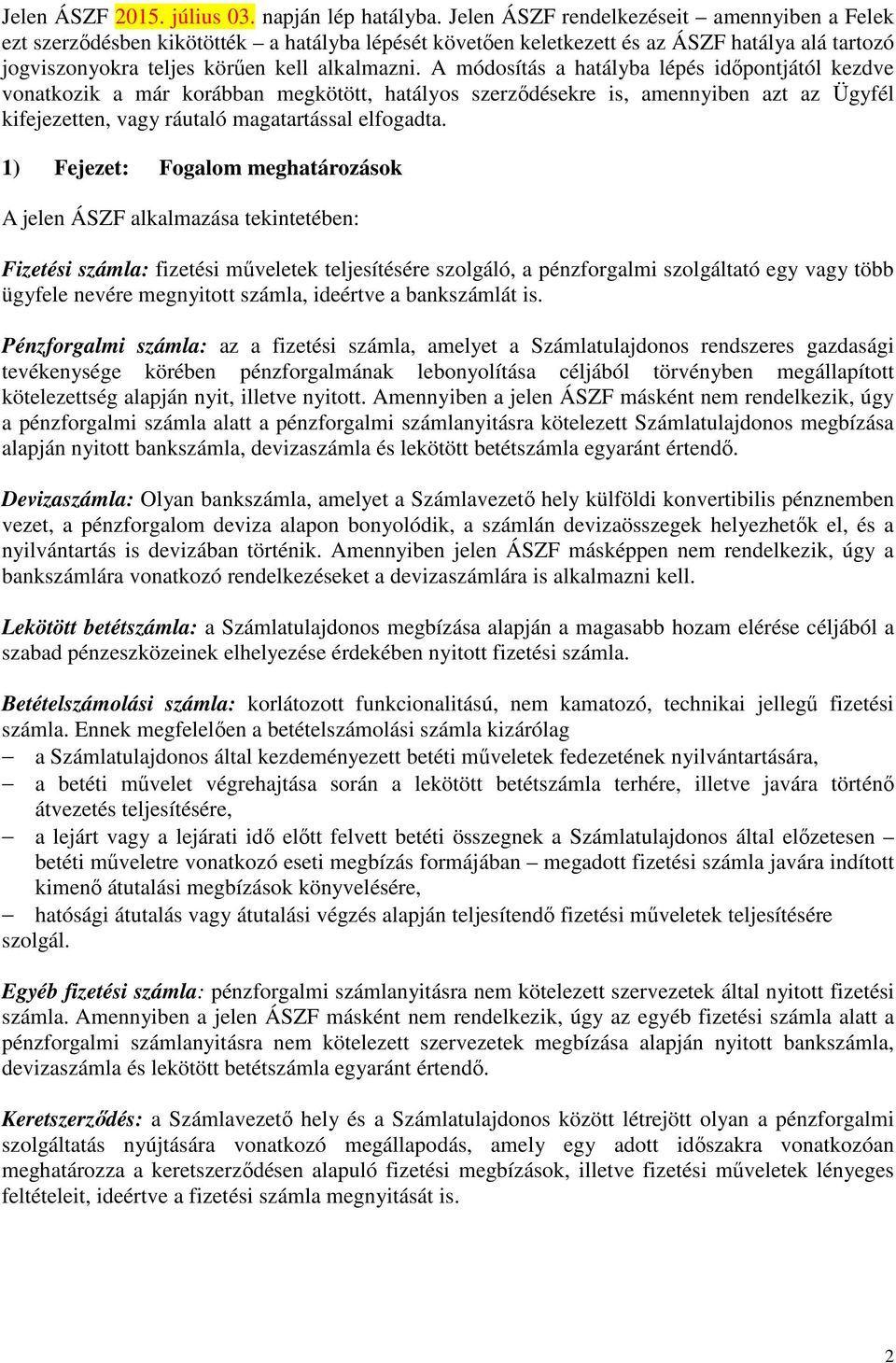 A módosítás a hatályba lépés időpontjától kezdve vonatkozik a már korábban megkötött, hatályos szerződésekre is, amennyiben azt az Ügyfél kifejezetten, vagy ráutaló magatartással elfogadta.