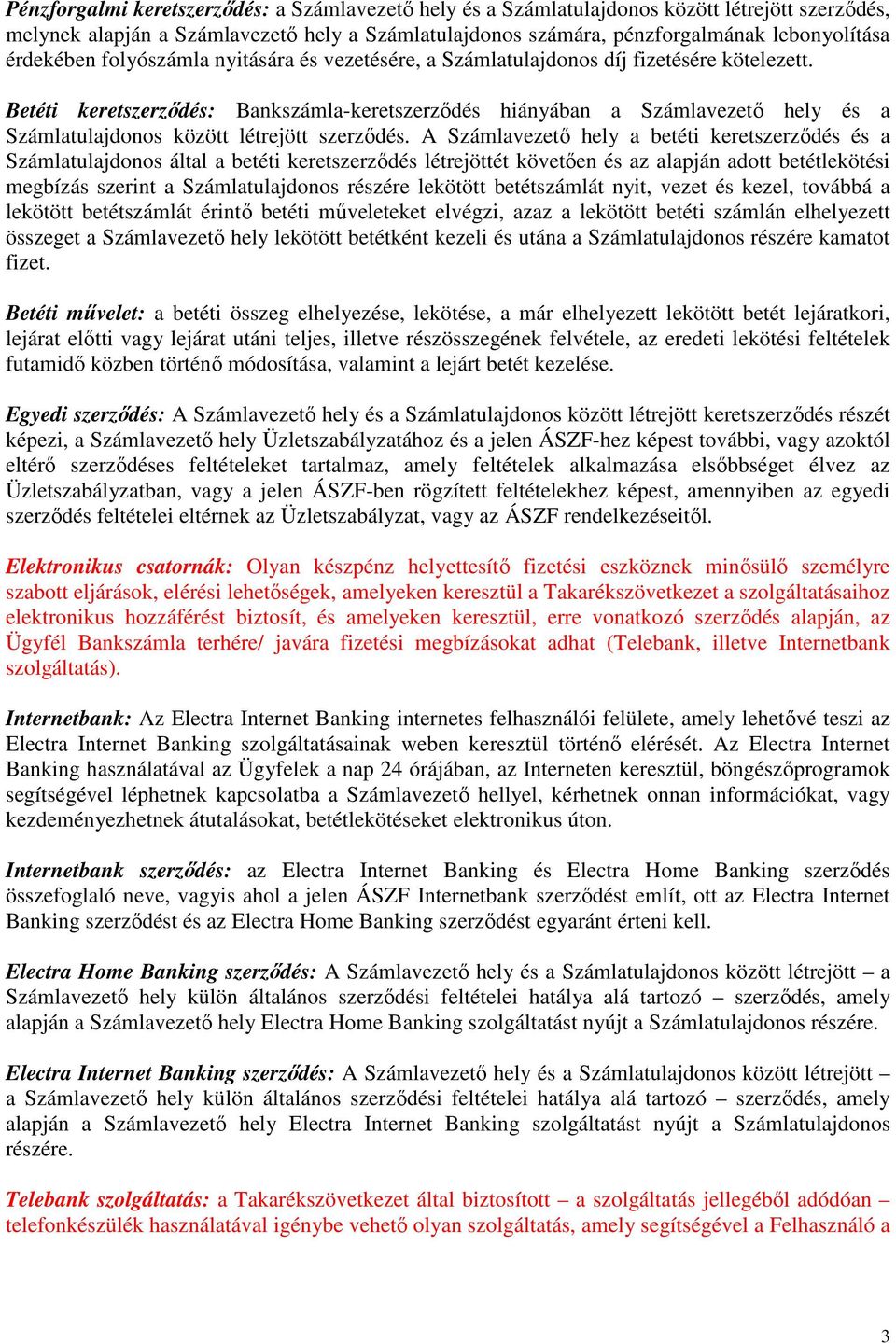 Betéti keretszerződés: Bankszámla-keretszerződés hiányában a Számlavezető hely és a Számlatulajdonos között létrejött szerződés.