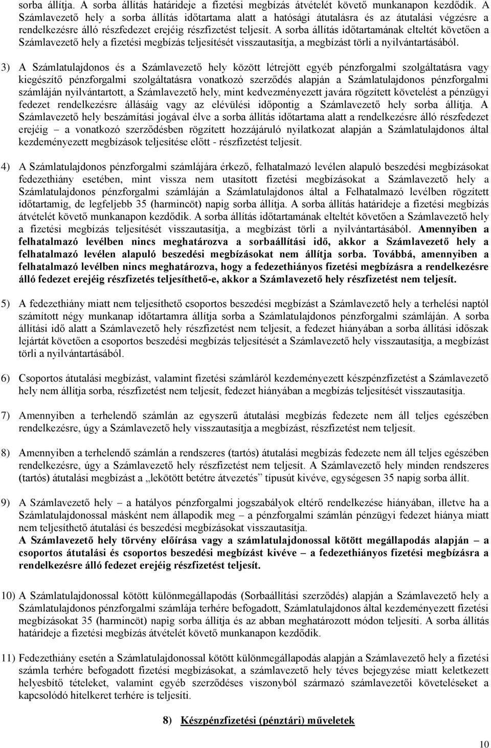 A sorba állítás időtartamának elteltét követően a Számlavezető hely a fizetési megbízás teljesítését visszautasítja, a megbízást törli a nyilvántartásából.