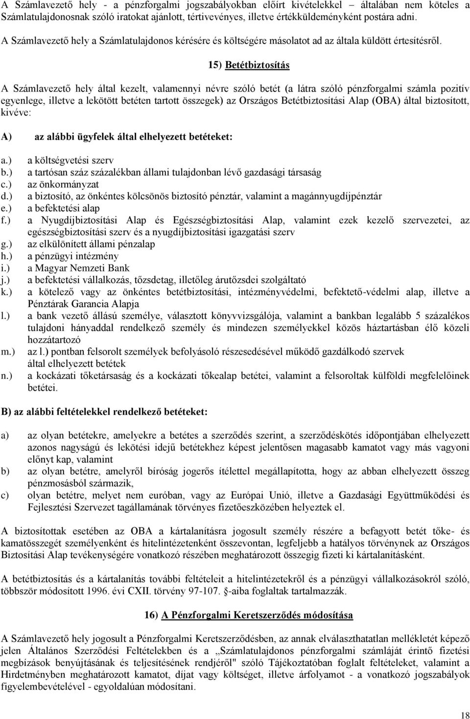15) Betétbiztosítás A Számlavezető hely által kezelt, valamennyi névre szóló betét (a látra szóló pénzforgalmi számla pozitív egyenlege, illetve a lekötött betéten tartott összegek) az Országos