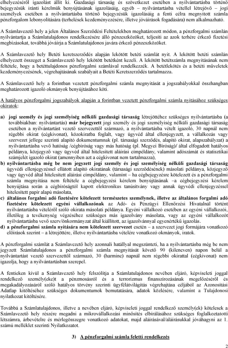 nyilvántartásba történő bejegyzésük igazolásáig a fenti célra megnyitott számla pénzforgalom lebonyolítására (terhelések kezdeményezésére, illetve jóváírások fogadására) nem alkalmazható.