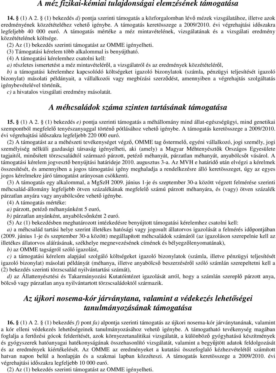 évi végrehajtási idıszakra legfeljebb 40 000 euró. A támogatás mértéke a méz mintavételének, vizsgálatának és a vizsgálati eredmény közzétételének költsége.