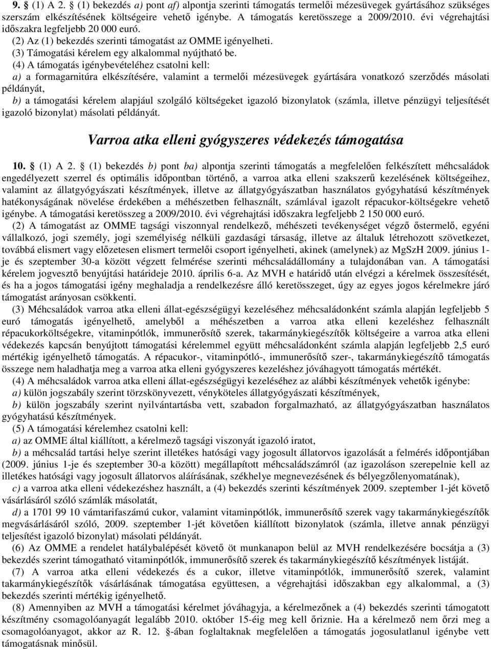 (4) A támogatás igénybevételéhez csatolni kell: a) a formagarnitúra elkészítésére, valamint a termelıi mézesüvegek gyártására vonatkozó szerzıdés másolati példányát, b) a támogatási kérelem alapjául