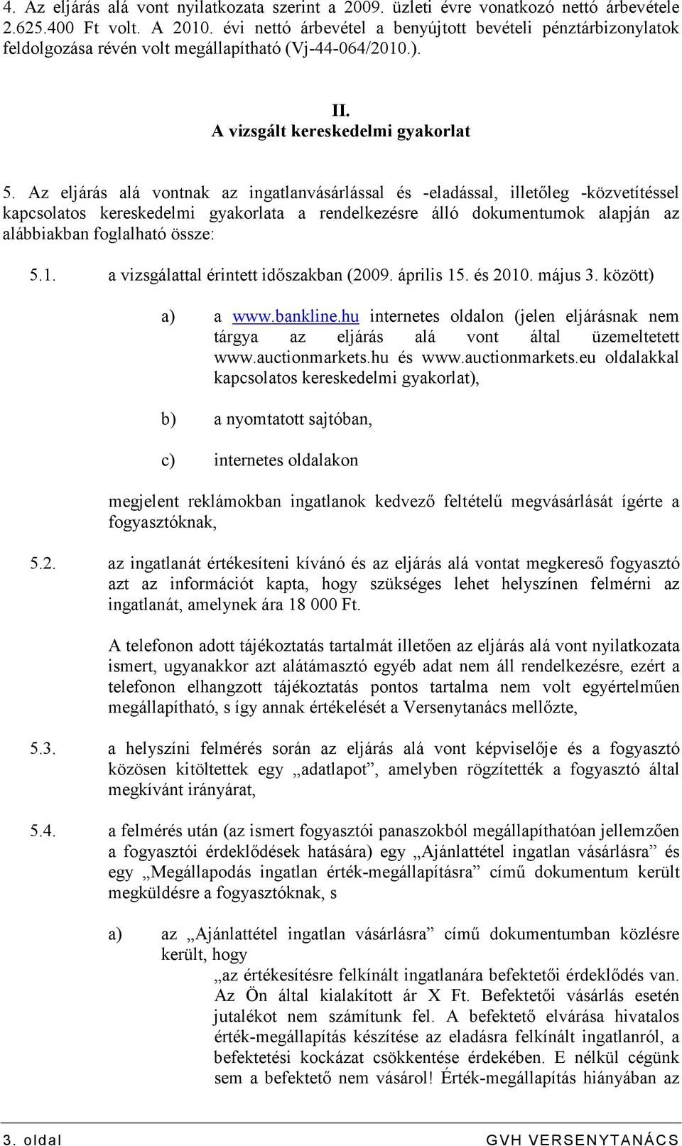 Az eljárás alá vontnak az ingatlanvásárlással és -eladással, illetıleg -közvetítéssel kapcsolatos kereskedelmi gyakorlata a rendelkezésre álló dokumentumok alapján az alábbiakban foglalható össze: 5.