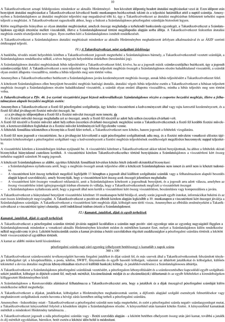 Amenynyiben a Számlatulajdonos az átutalási megbízást teljesítési nap megadásával tölti ki, úgy a Takarékszövetkezet az átutalási megbízásban feltüntetett terhelési napon teljesíti a megbízást.