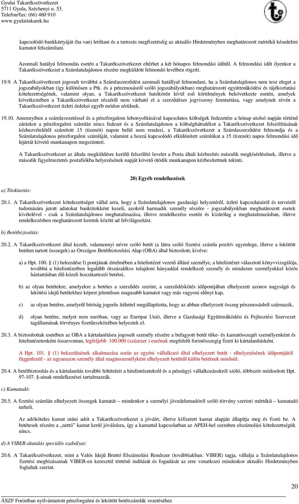 A felmondási időt ilyenkor a Takarékszövetkezet a Számlatulajdonos részére megküldött felmondó levélben rögzíti. 19.