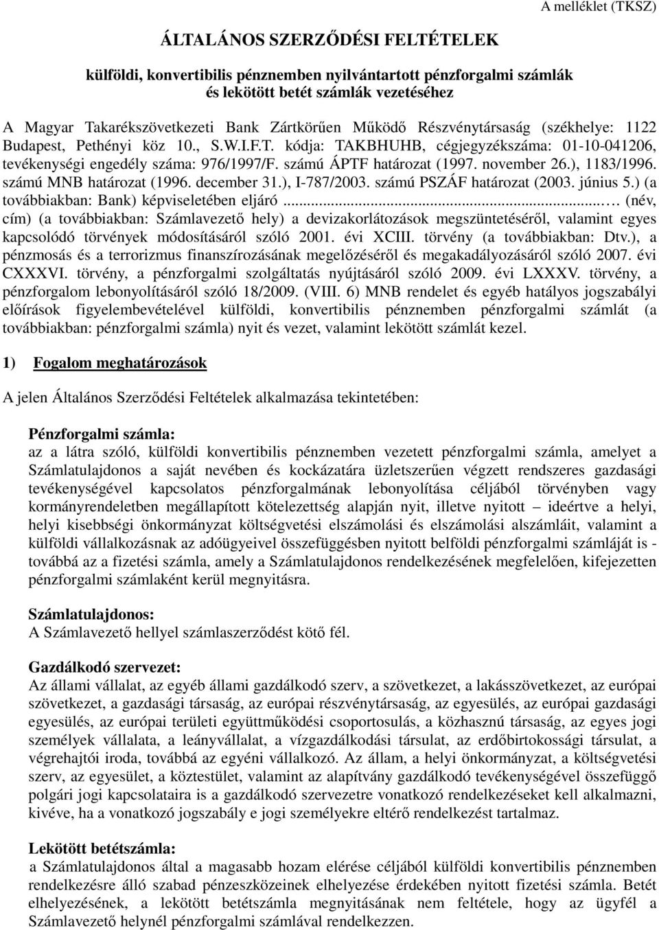 számú ÁPTF határozat (1997. november 26.), 1183/1996. számú MNB határozat (1996. december 31.), I-787/2003. számú PSZÁF határozat (2003. június 5.) (a továbbiakban: Bank) képviseletében eljáró.