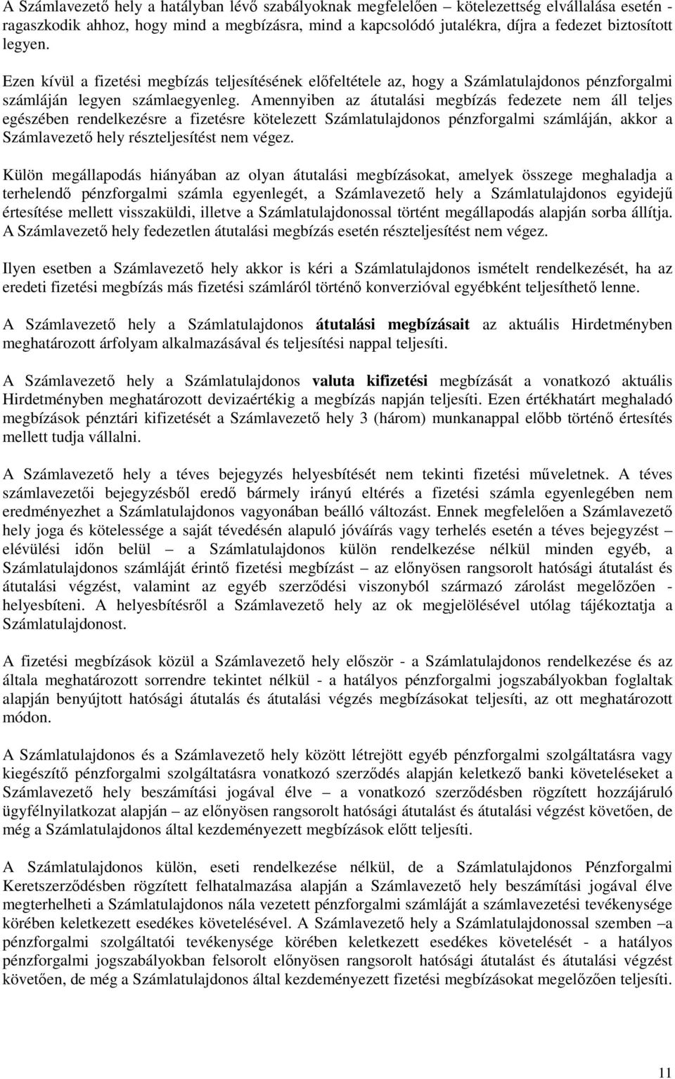 Amennyiben az átutalási megbízás fedezete nem áll teljes egészében rendelkezésre a fizetésre kötelezett Számlatulajdonos pénzforgalmi számláján, akkor a Számlavezetı hely részteljesítést nem végez.