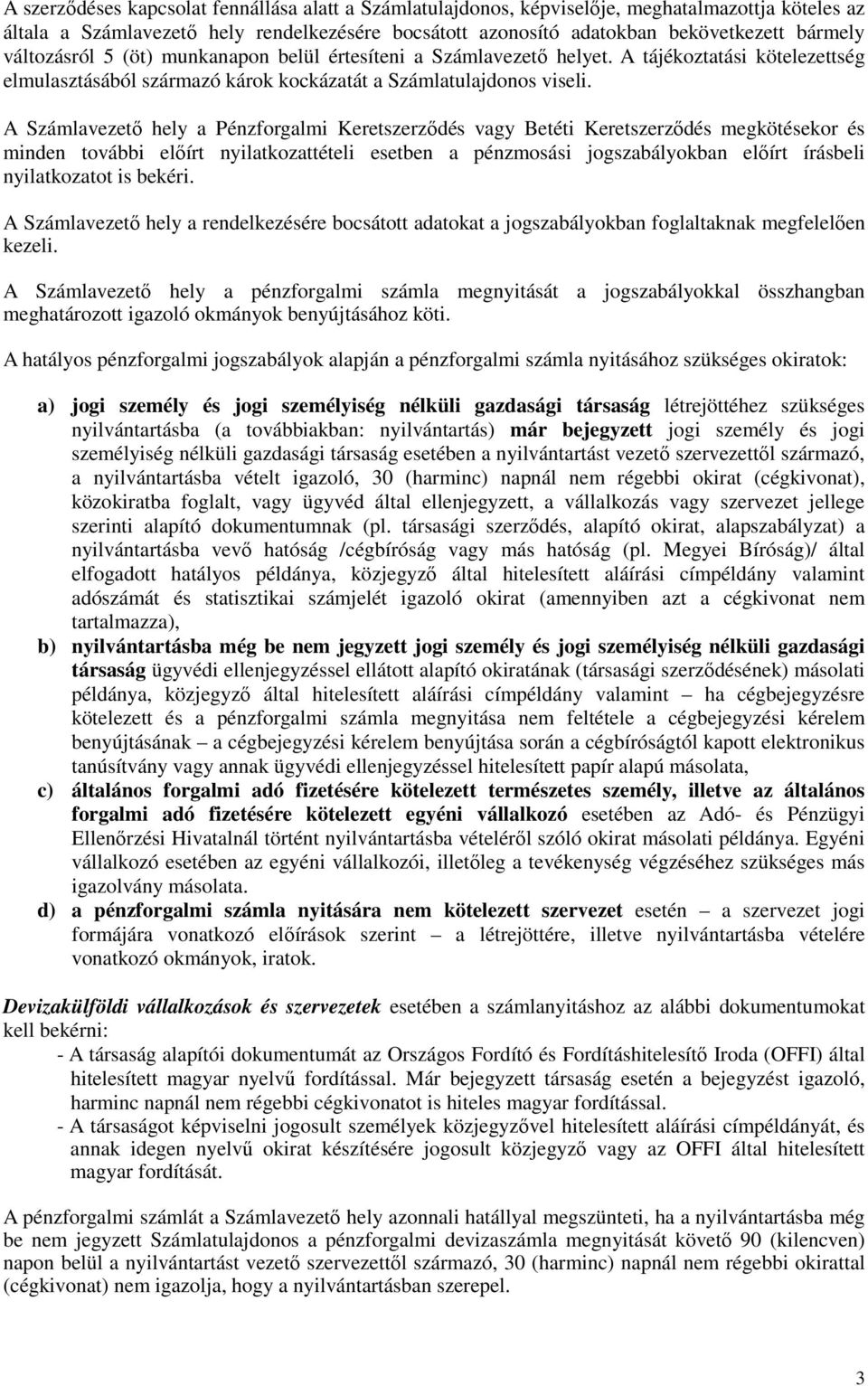 A Számlavezetı hely a Pénzforgalmi Keretszerzıdés vagy Betéti Keretszerzıdés megkötésekor és minden további elıírt nyilatkozattételi esetben a pénzmosási jogszabályokban elıírt írásbeli nyilatkozatot