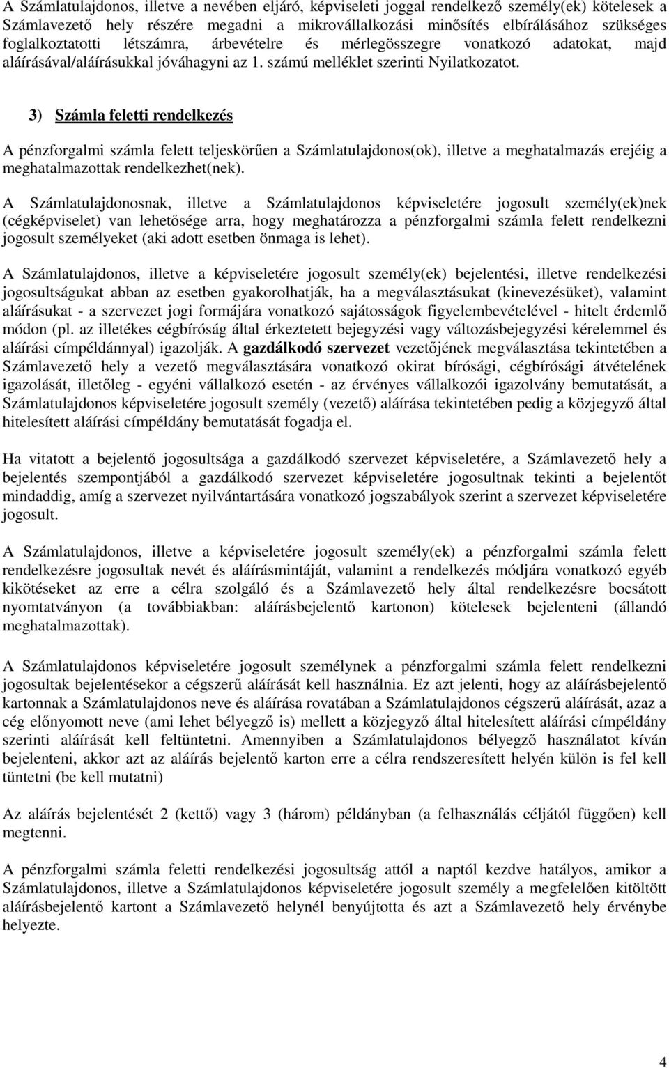 3) Számla feletti rendelkezés A pénzforgalmi számla felett teljeskörően a Számlatulajdonos(ok), illetve a meghatalmazás erejéig a meghatalmazottak rendelkezhet(nek).