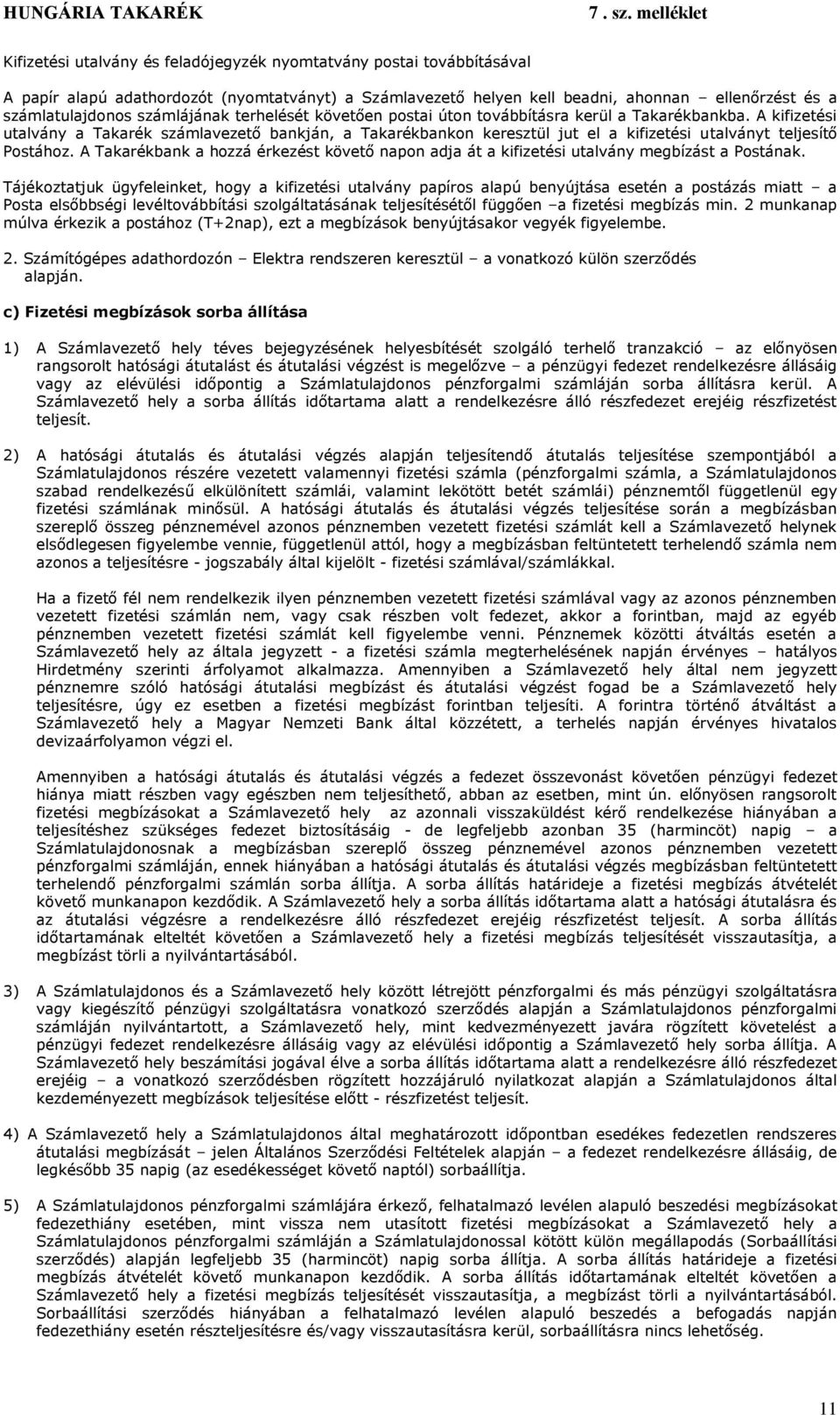 A kifizetési utalvány a Takarék számlavezető bankján, a Takarékbankon keresztül jut el a kifizetési utalványt teljesítő Postához.