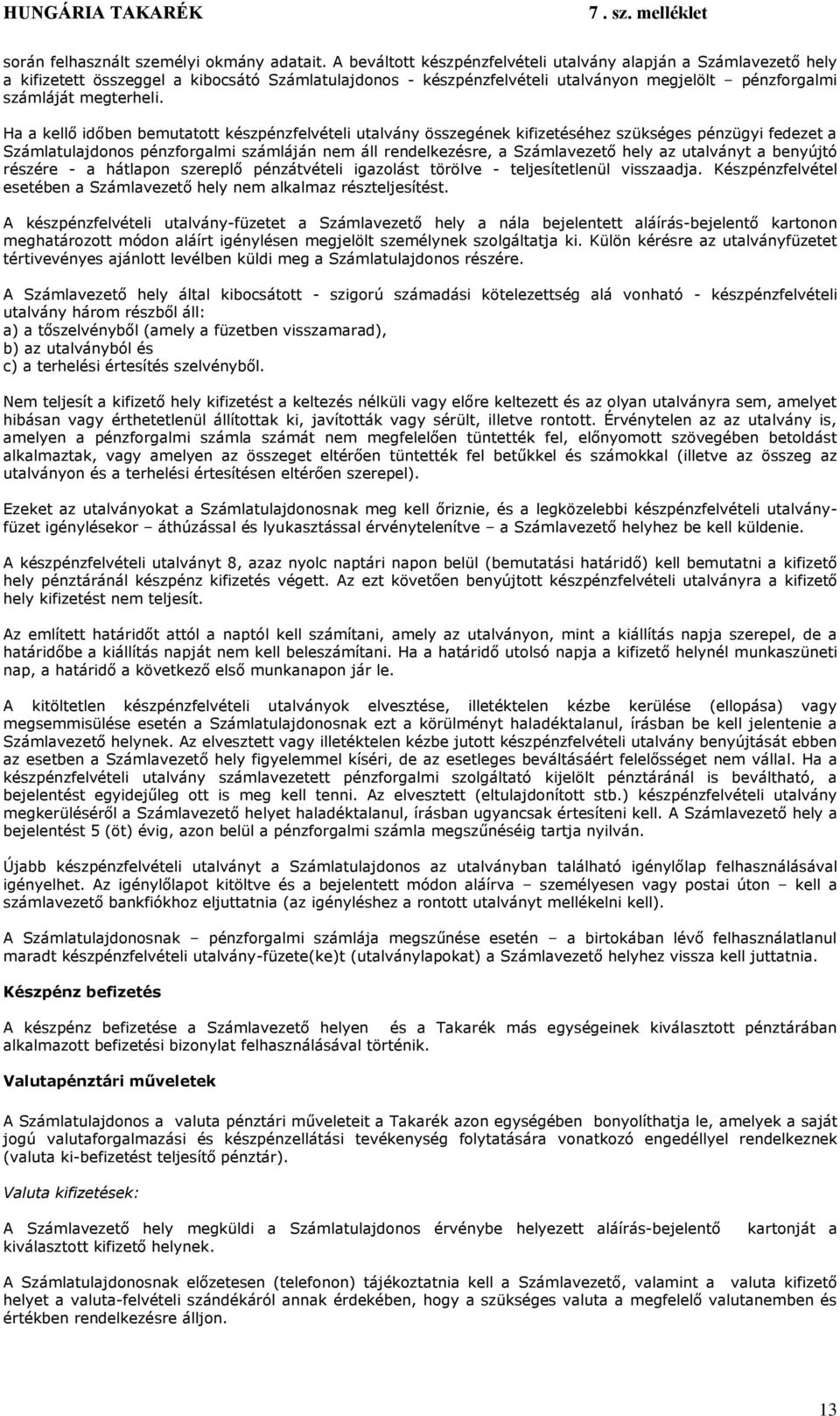 Ha a kellő időben bemutatott készpénzfelvételi utalvány összegének kifizetéséhez szükséges pénzügyi fedezet a Számlatulajdonos pénzforgalmi számláján nem áll rendelkezésre, a Számlavezető hely az