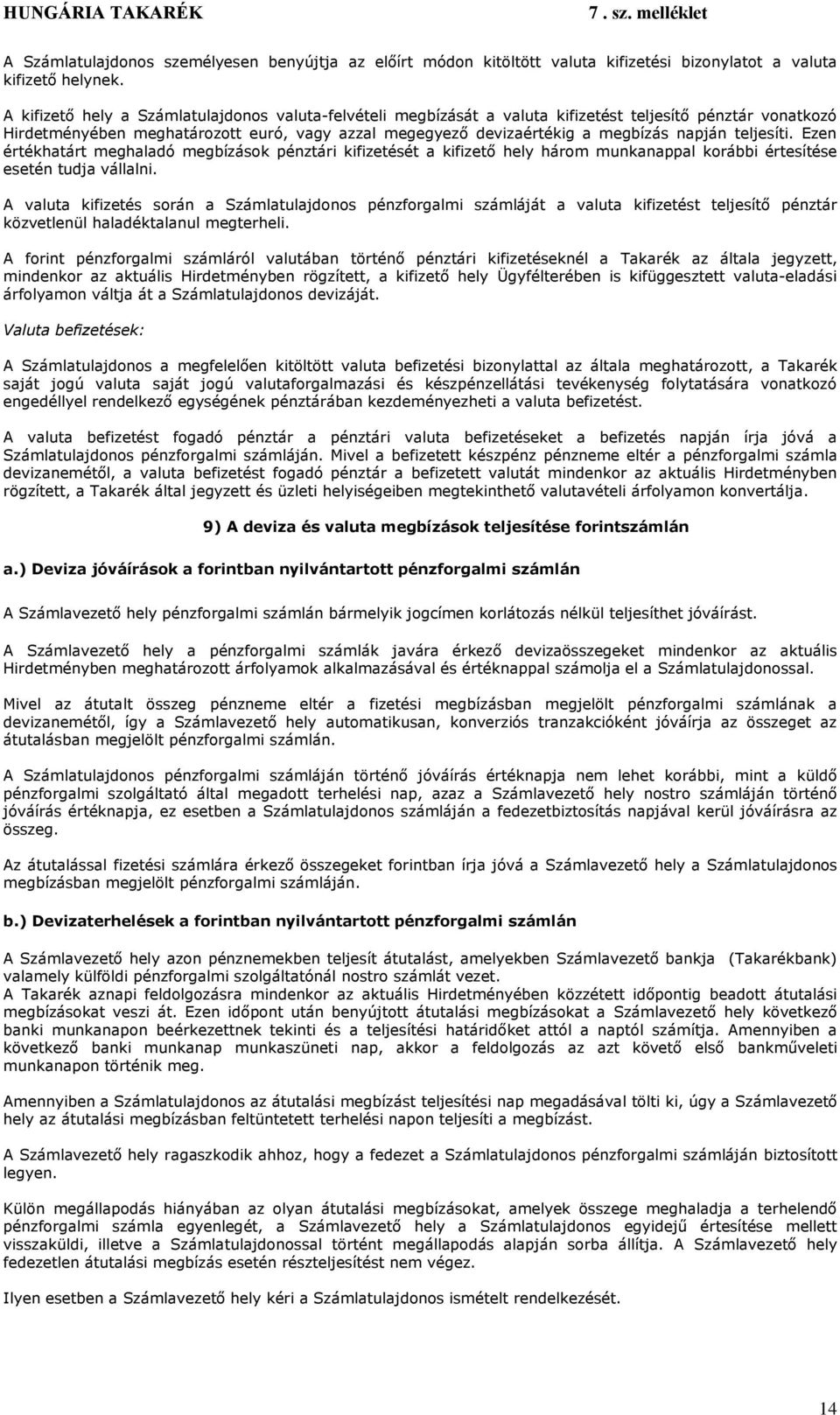 teljesíti. Ezen értékhatárt meghaladó megbízások pénztári kifizetését a kifizető hely három munkanappal korábbi értesítése esetén tudja vállalni.