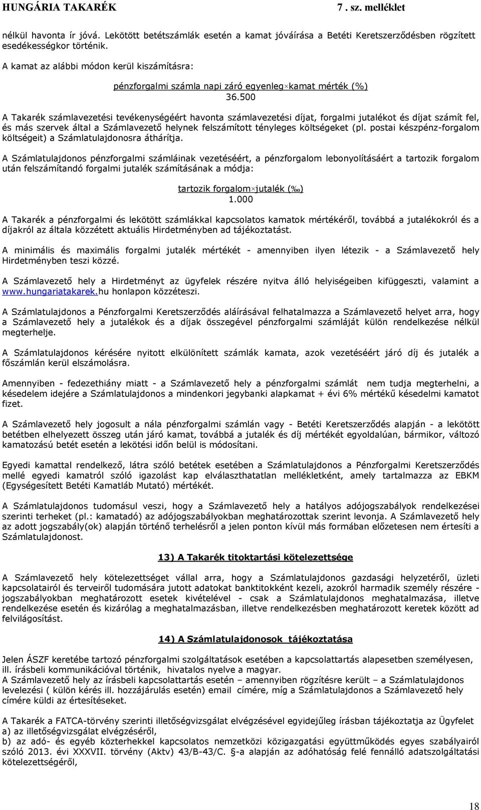 500 A Takarék számlavezetési tevékenységéért havonta számlavezetési díjat, forgalmi jutalékot és díjat számít fel, és más szervek által a Számlavezető helynek felszámított tényleges költségeket (pl.