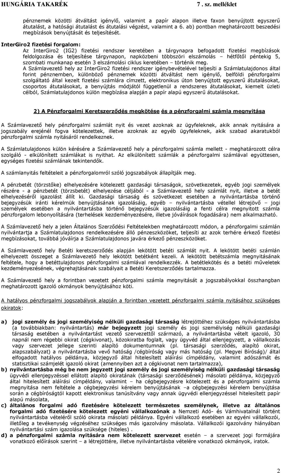 InterGiro2 fizetési forgalom: Az InterGiro2 (IG2) fizetési rendszer keretében a tárgynapra befogadott fizetési megbízások feldolgozása és teljesítése tárgynapon, napközbeni többszöri elszámolás