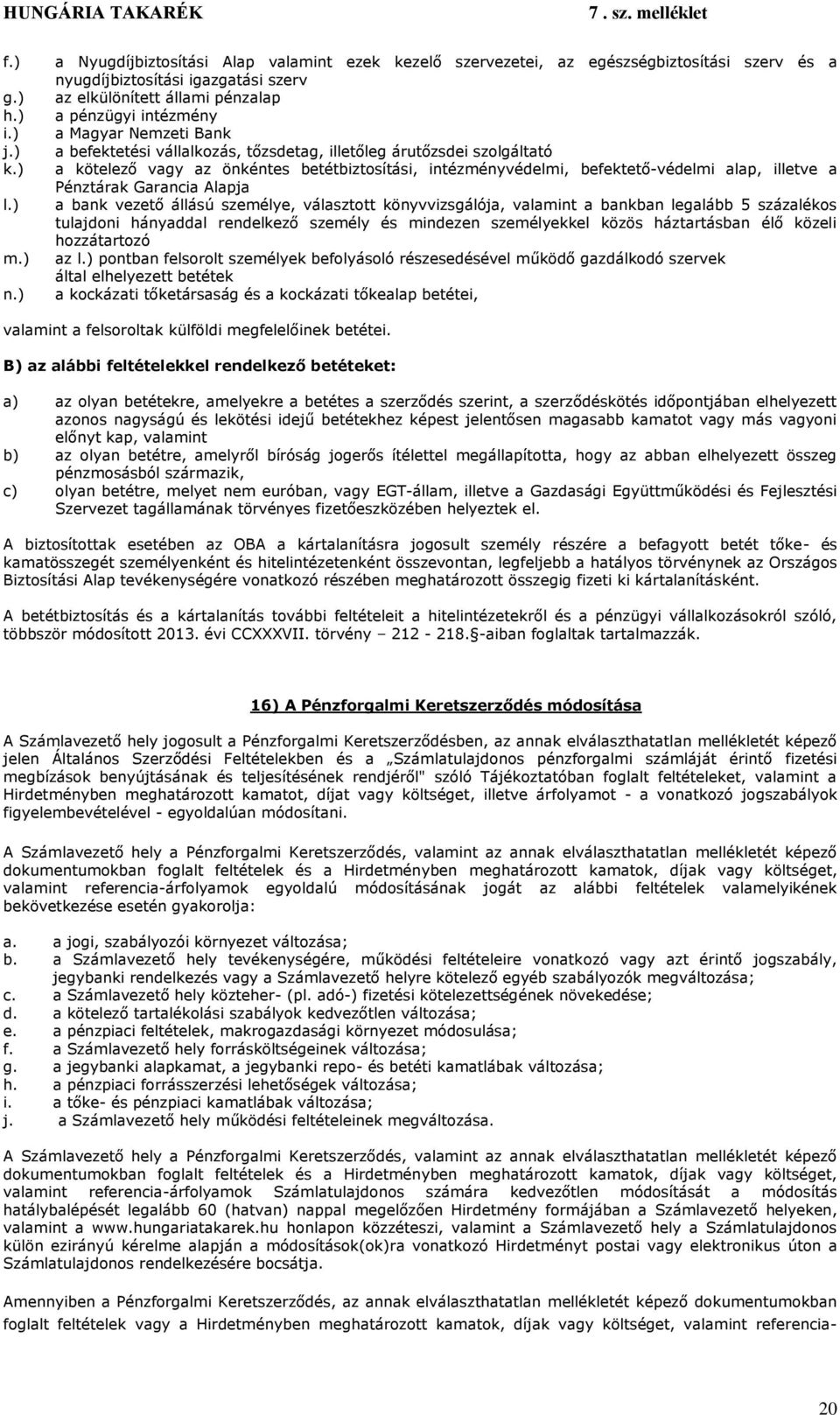Nemzeti Bank a befektetési vállalkozás, tőzsdetag, illetőleg árutőzsdei szolgáltató a kötelező vagy az önkéntes betétbiztosítási, intézményvédelmi, befektető-védelmi alap, illetve a Pénztárak