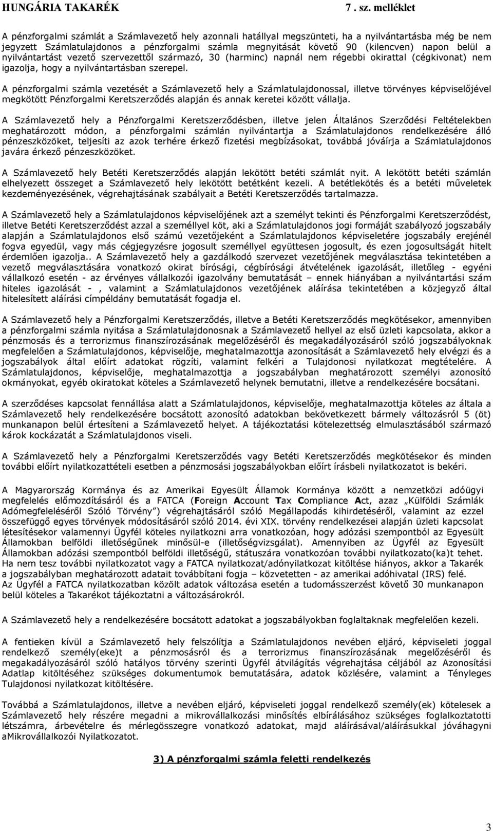 A pénzforgalmi számla vezetését a Számlavezető hely a Számlatulajdonossal, illetve törvényes képviselőjével megkötött Pénzforgalmi Keretszerződés alapján és annak keretei között vállalja.