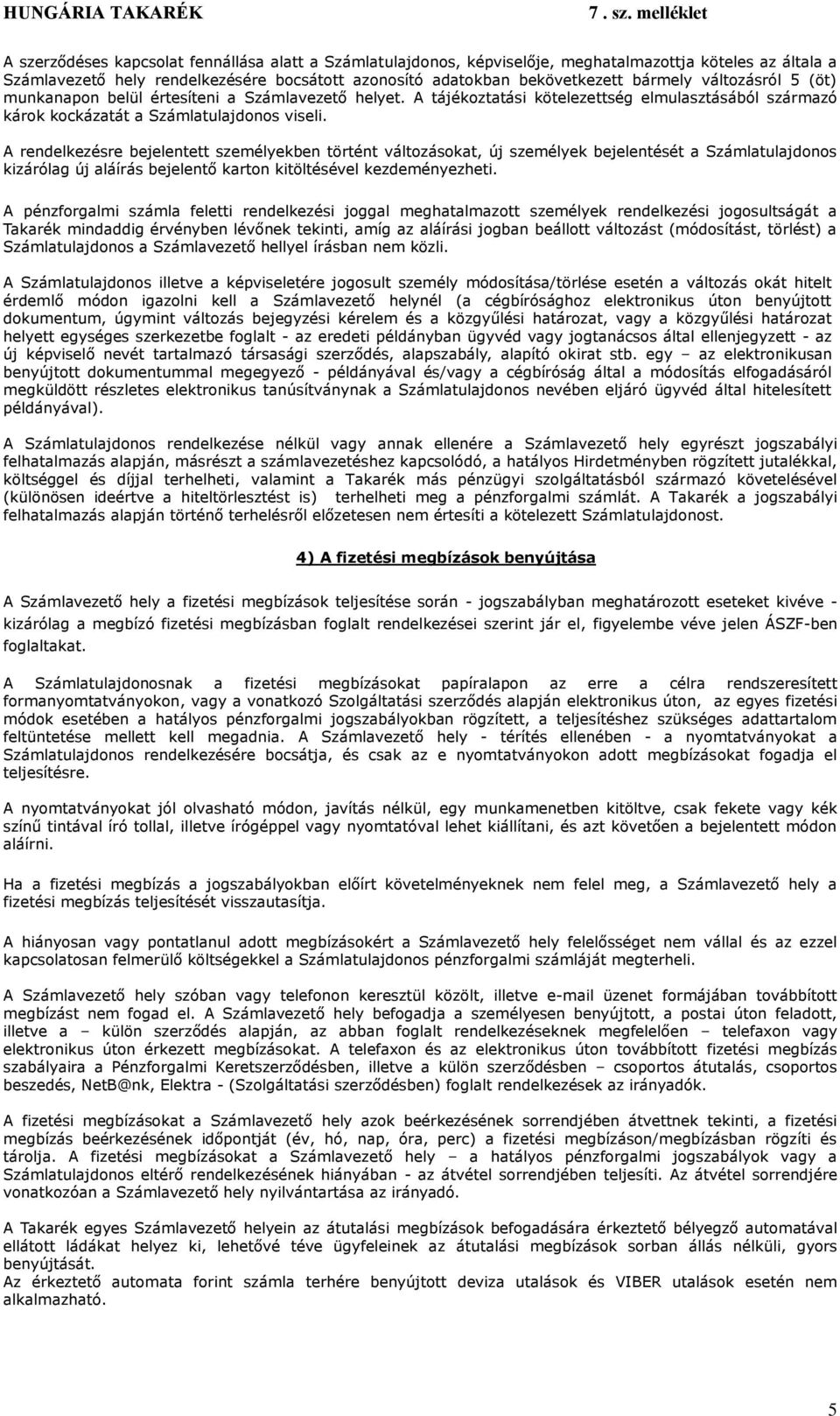A rendelkezésre bejelentett személyekben történt változásokat, új személyek bejelentését a Számlatulajdonos kizárólag új aláírás bejelentő karton kitöltésével kezdeményezheti.