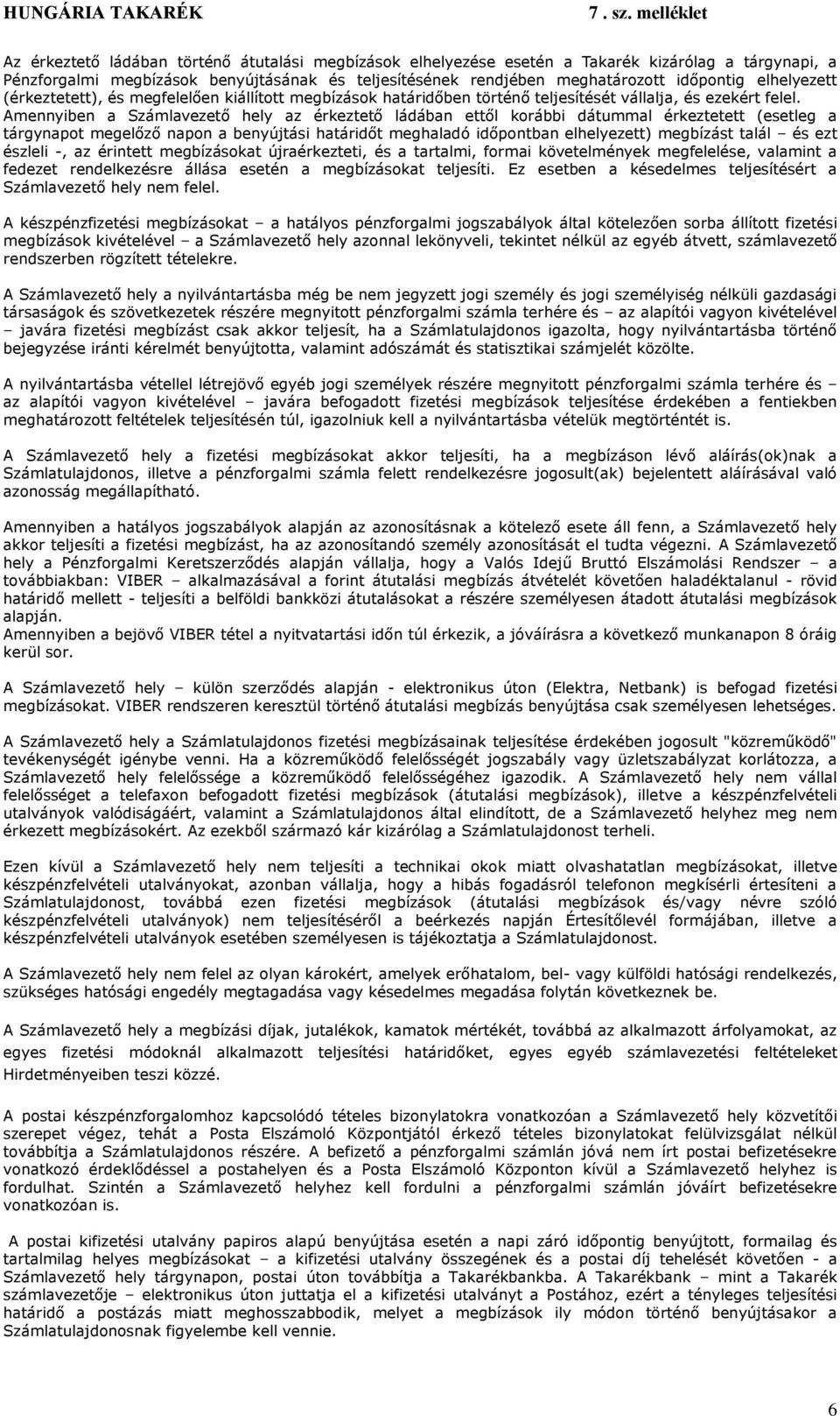 Amennyiben a Számlavezető hely az érkeztető ládában ettől korábbi dátummal érkeztetett (esetleg a tárgynapot megelőző napon a benyújtási határidőt meghaladó időpontban elhelyezett) megbízást talál és