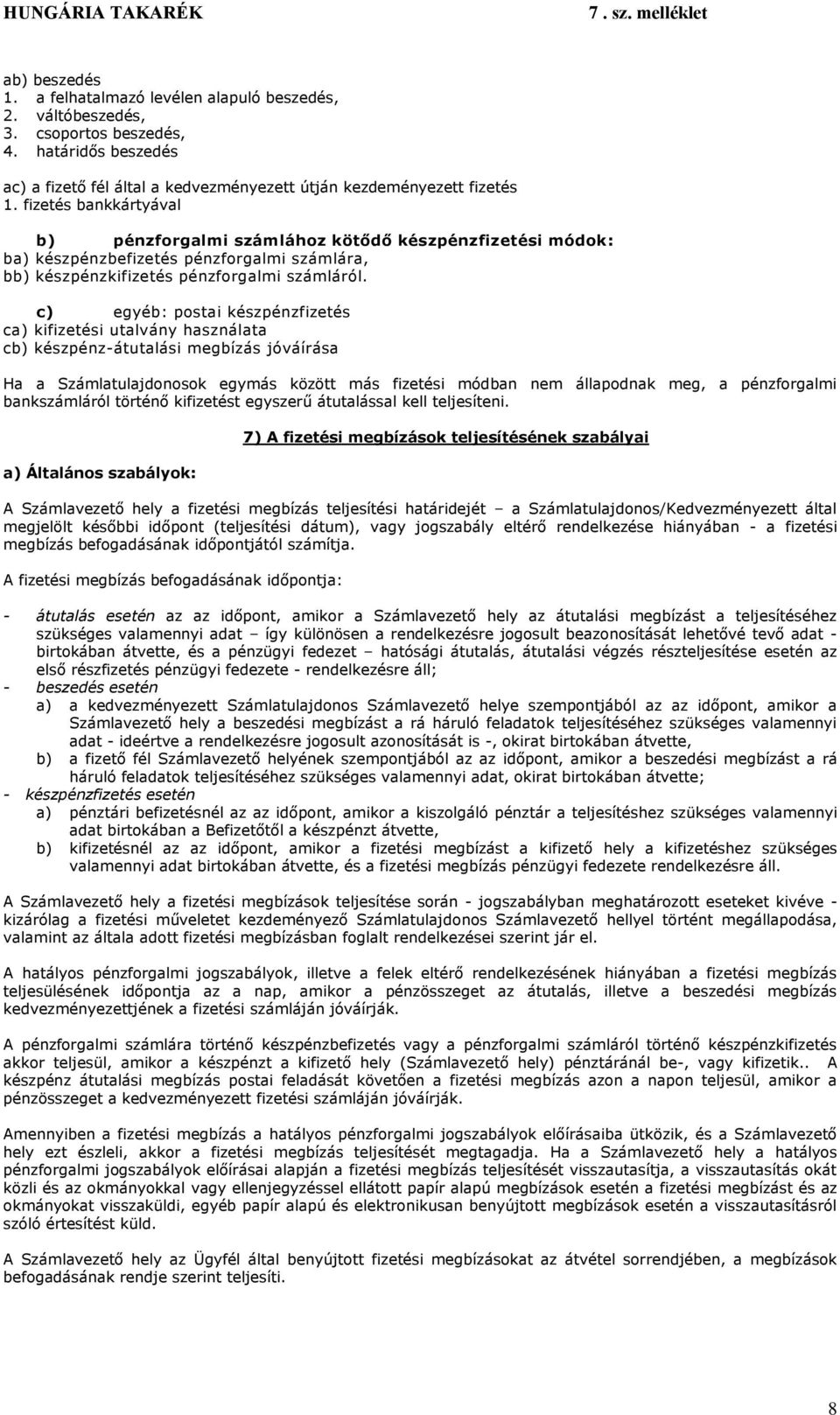c) egyéb: postai készpénzfizetés ca) kifizetési utalvány használata cb) készpénz-átutalási megbízás jóváírása Ha a Számlatulajdonosok egymás között más fizetési módban nem állapodnak meg, a