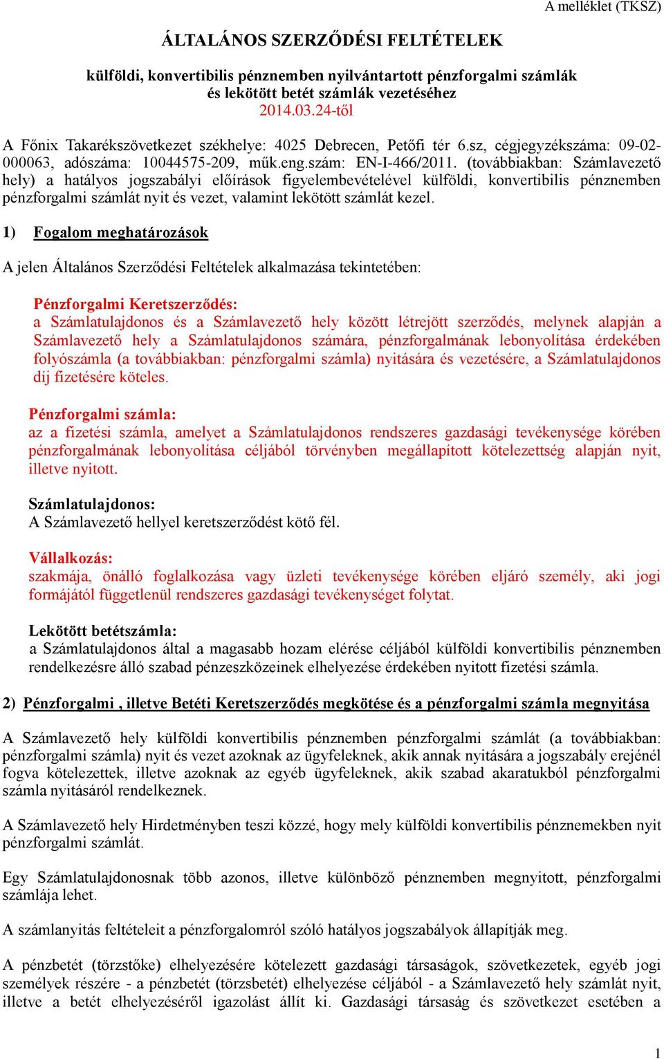 (továbbiakban: Számlavezető hely) a hatályos jogszabályi előírások figyelembevételével külföldi, konvertibilis pénznemben pénzforgalmi számlát nyit és vezet, valamint lekötött számlát kezel.