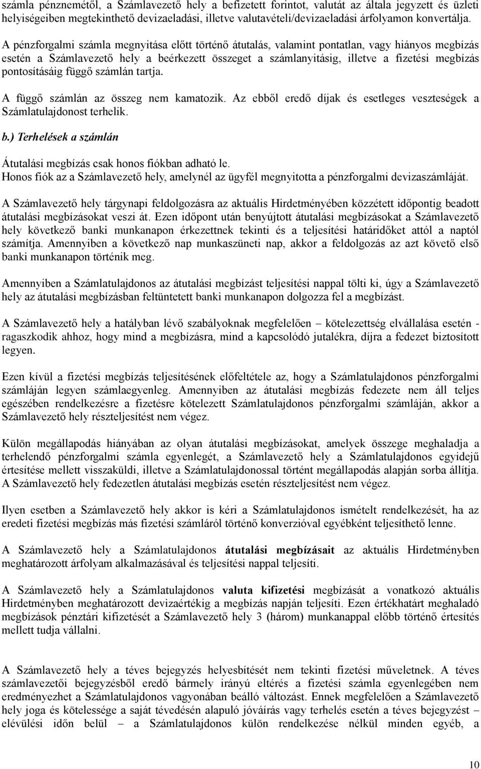 A pénzforgalmi számla megnyitása előtt történő átutalás, valamint pontatlan, vagy hiányos megbízás esetén a Számlavezető hely a beérkezett összeget a számlanyitásig, illetve a fizetési megbízás