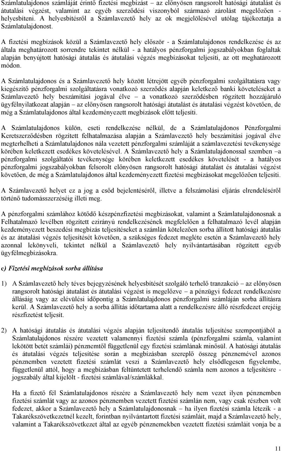 A fizetési megbízások közül a Számlavezető hely először - a Számlatulajdonos rendelkezése és az általa meghatározott sorrendre tekintet nélkül - a hatályos pénzforgalmi jogszabályokban foglaltak