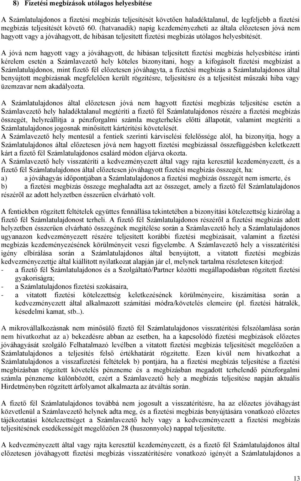 A jóvá nem hagyott vagy a jóváhagyott, de hibásan teljesített fizetési megbízás helyesbítése iránti kérelem esetén a Számlavezető hely köteles bizonyítani, hogy a kifogásolt fizetési megbízást a