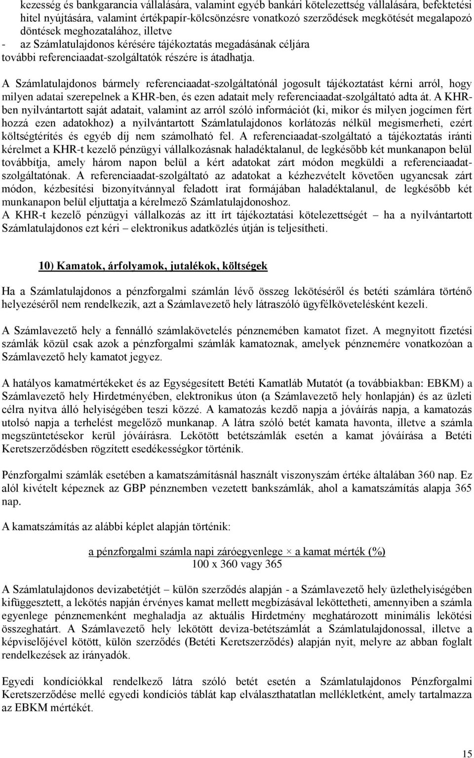 A Számlatulajdonos bármely referenciaadat-szolgáltatónál jogosult tájékoztatást kérni arról, hogy milyen adatai szerepelnek a KHR-ben, és ezen adatait mely referenciaadat-szolgáltató adta át.