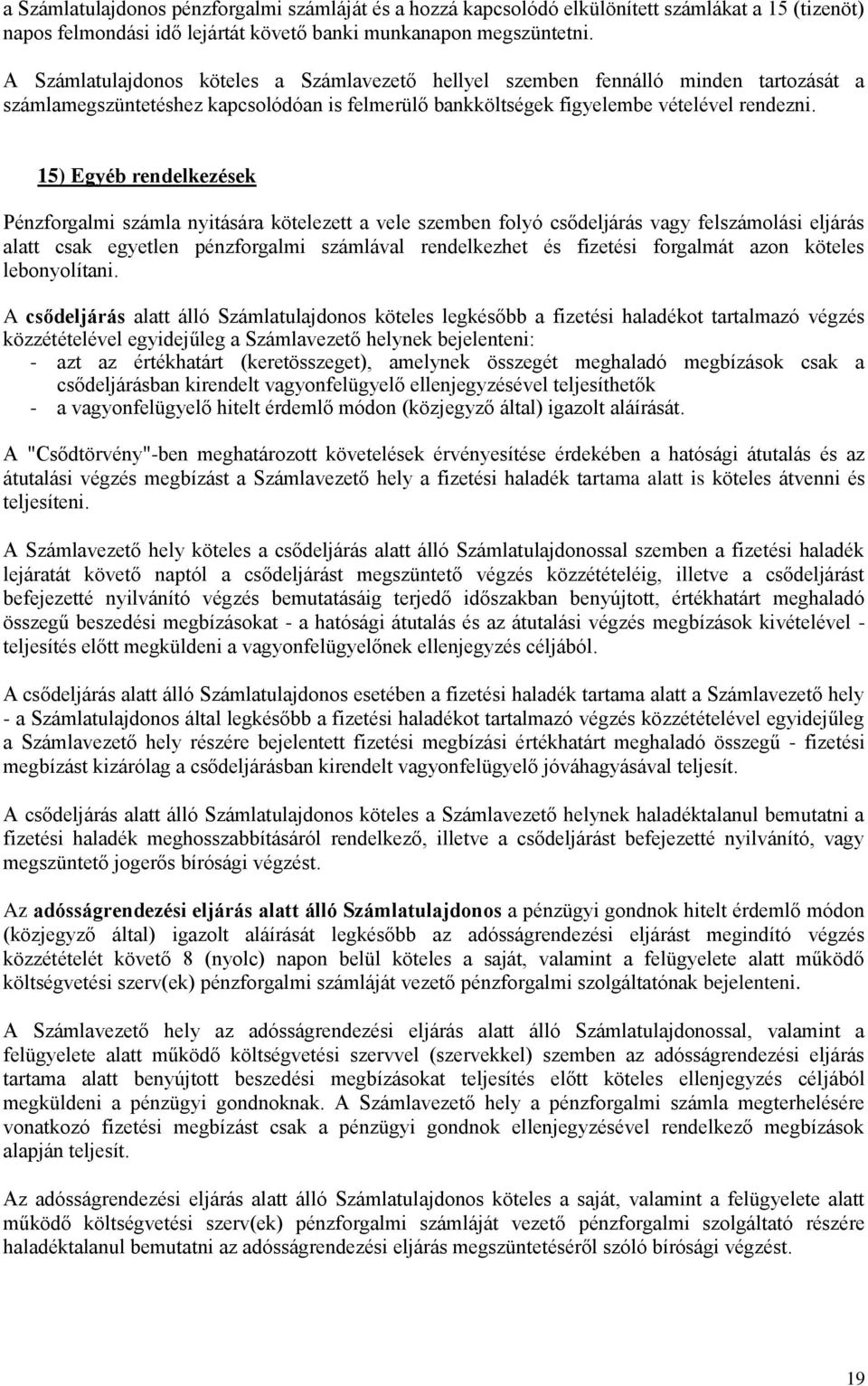 15) Egyéb rendelkezések Pénzforgalmi számla nyitására kötelezett a vele szemben folyó csődeljárás vagy felszámolási eljárás alatt csak egyetlen pénzforgalmi számlával rendelkezhet és fizetési