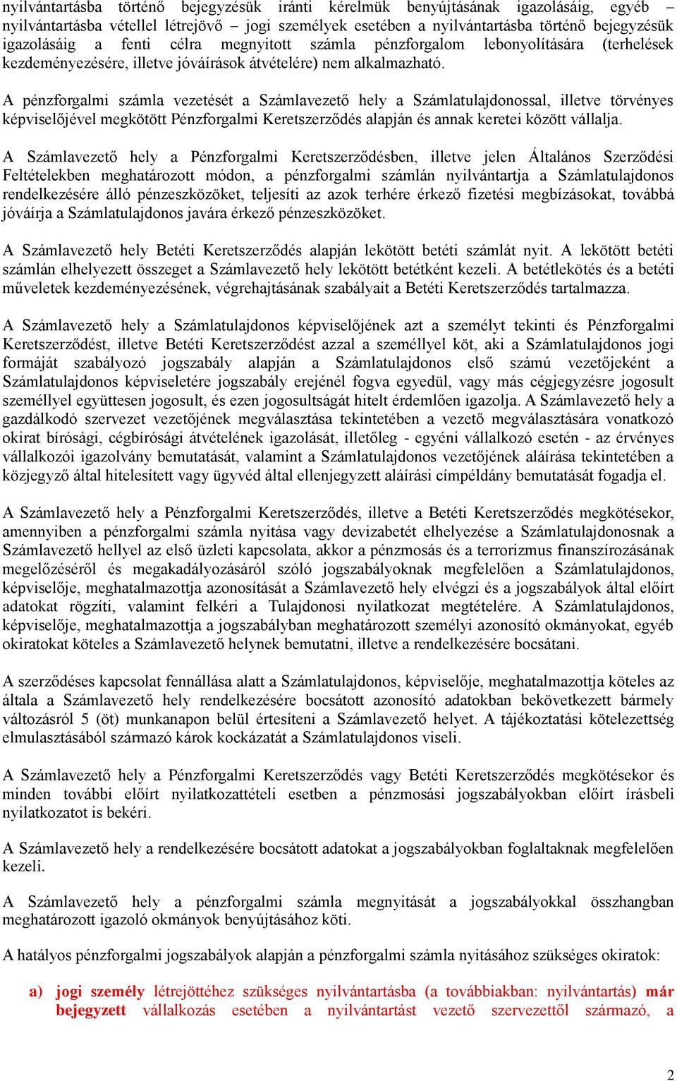 A pénzforgalmi számla vezetését a Számlavezető hely a Számlatulajdonossal, illetve törvényes képviselőjével megkötött Pénzforgalmi Keretszerződés alapján és annak keretei között vállalja.