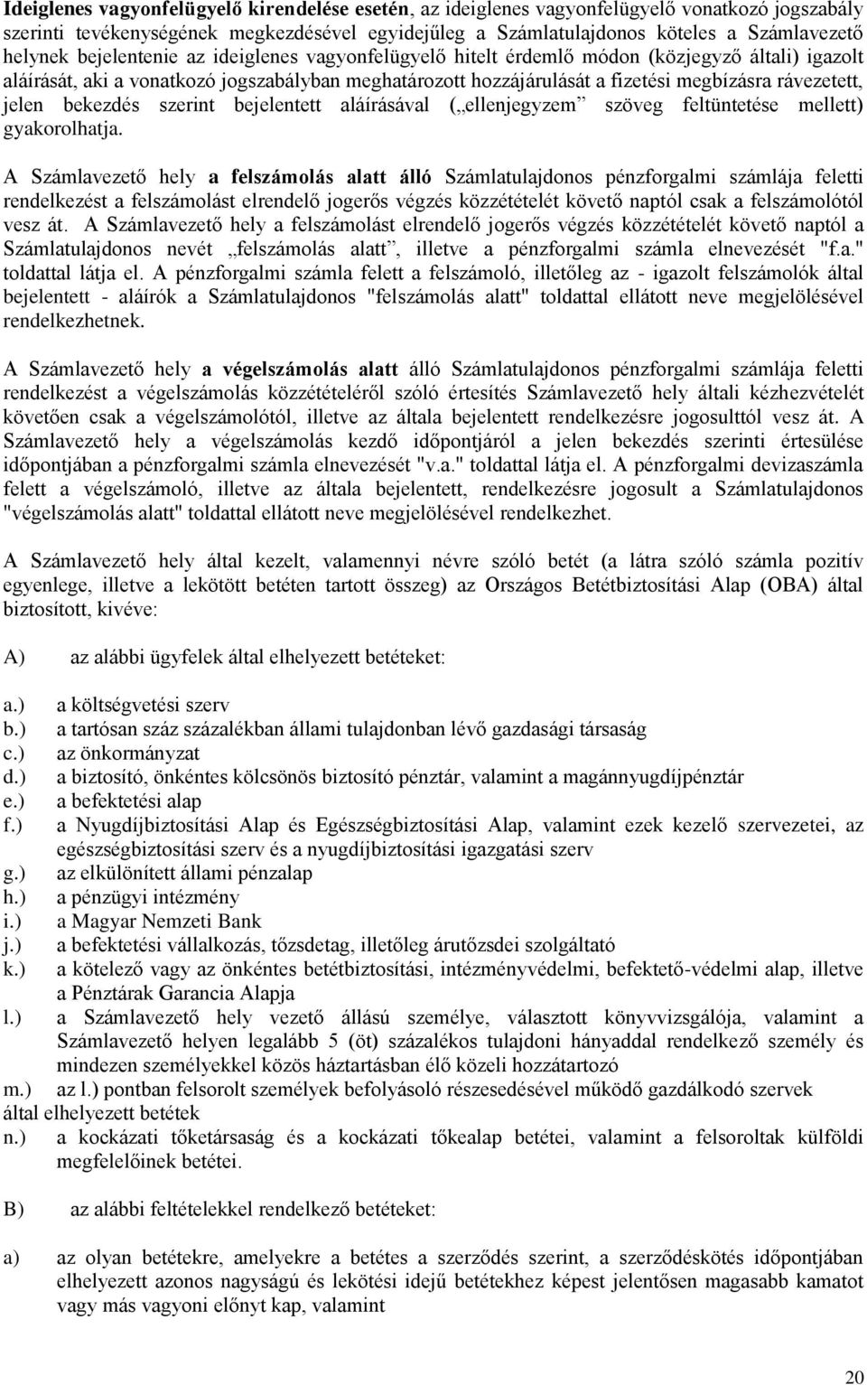 jelen bekezdés szerint bejelentett aláírásával ( ellenjegyzem szöveg feltüntetése mellett) gyakorolhatja.