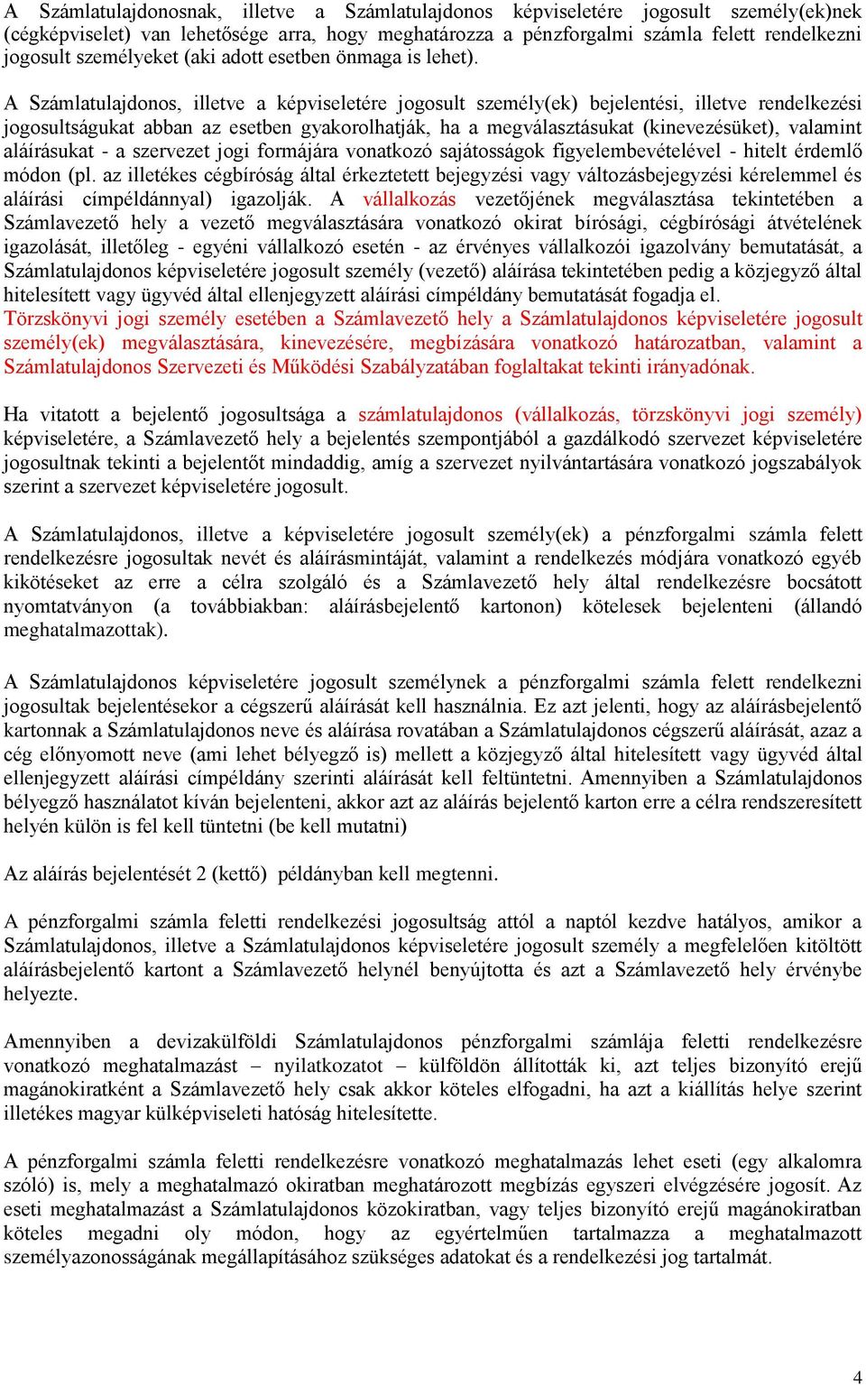 A Számlatulajdonos, illetve a képviseletére jogosult személy(ek) bejelentési, illetve rendelkezési jogosultságukat abban az esetben gyakorolhatják, ha a megválasztásukat (kinevezésüket), valamint