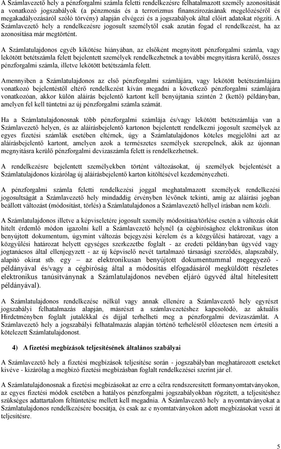 A Számlavezető hely a rendelkezésre jogosult személytől csak azután fogad el rendelkezést, ha az azonosítása már megtörtént.