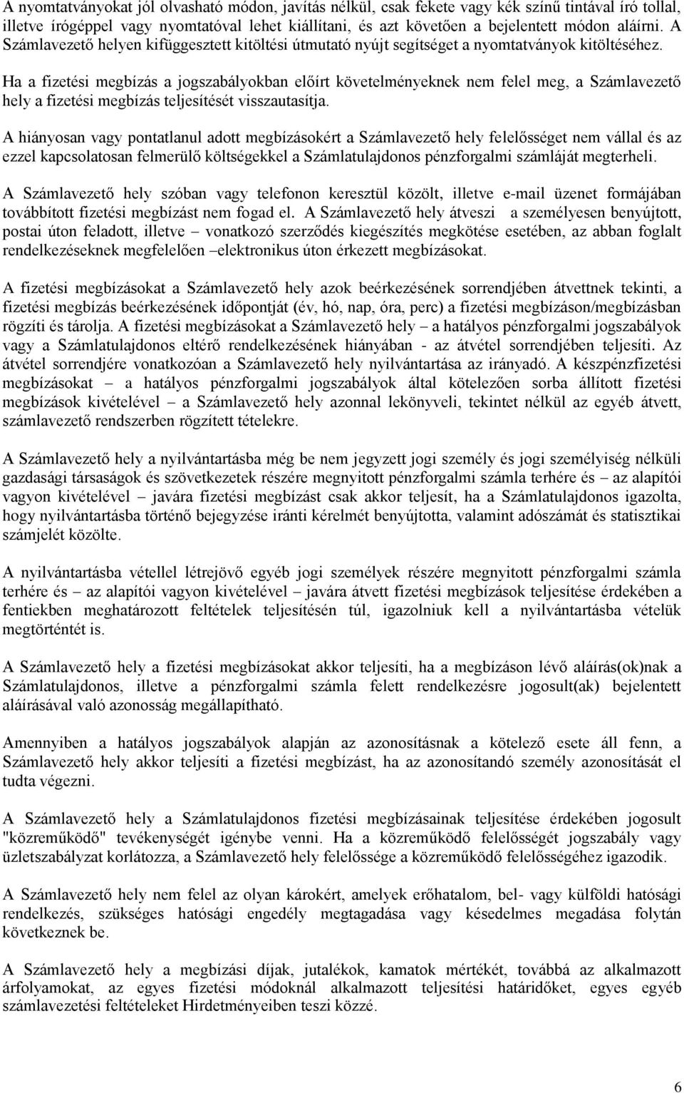 Ha a fizetési megbízás a jogszabályokban előírt követelményeknek nem felel meg, a Számlavezető hely a fizetési megbízás teljesítését visszautasítja.