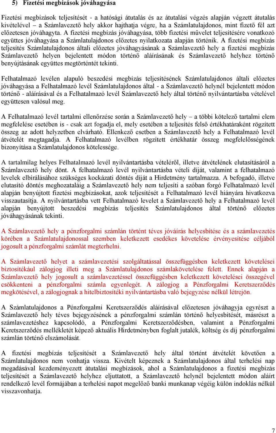 A fizetési megbízás jóváhagyása, több fizetési művelet teljesítésére vonatkozó együttes jóváhagyása a Számlatulajdonos előzetes nyilatkozata alapján történik.