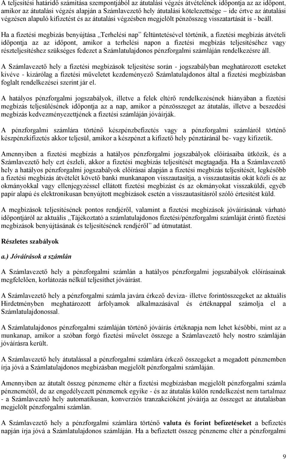 Ha a fizetési megbízás benyújtása Terhelési nap feltüntetésével történik, a fizetési megbízás átvételi időpontja az az időpont, amikor a terhelési napon a fizetési megbízás teljesítéséhez vagy