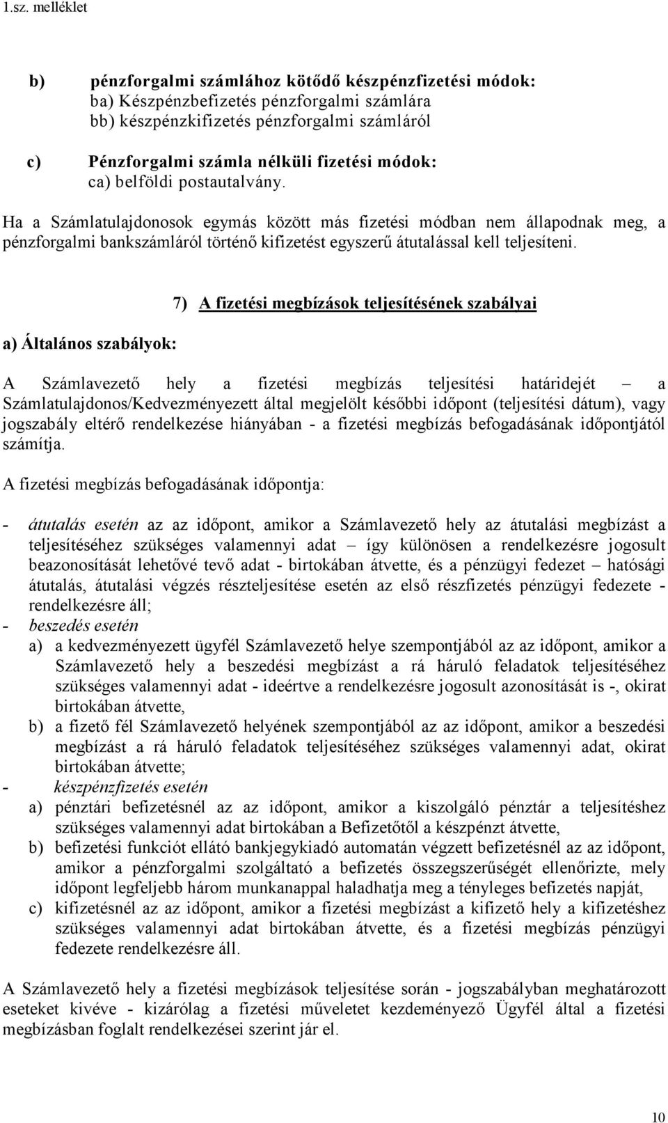 a) Általános szabályok: 7) A fizetési megbízások teljesítésének szabályai A Számlavezető hely a fizetési megbízás teljesítési határidejét a Számlatulajdonos/Kedvezményezett által megjelölt későbbi