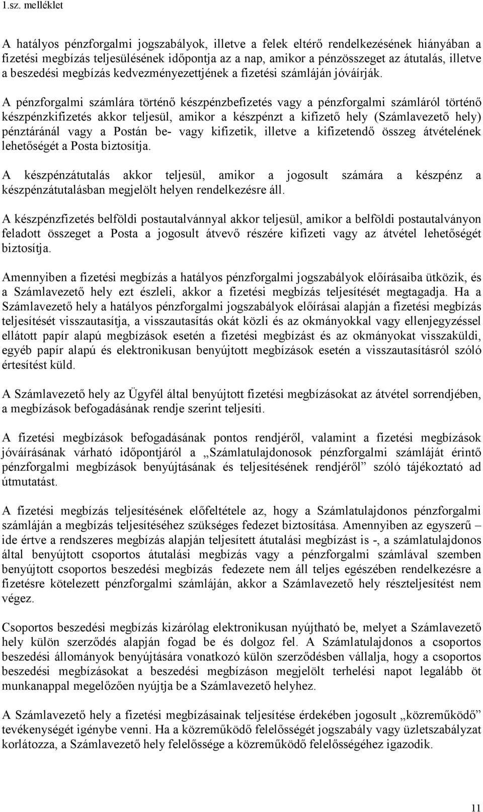 A pénzforgalmi számlára történő készpénzbefizetés vagy a pénzforgalmi számláról történő készpénzkifizetés akkor teljesül, amikor a készpénzt a kifizető hely (Számlavezető hely) pénztáránál vagy a