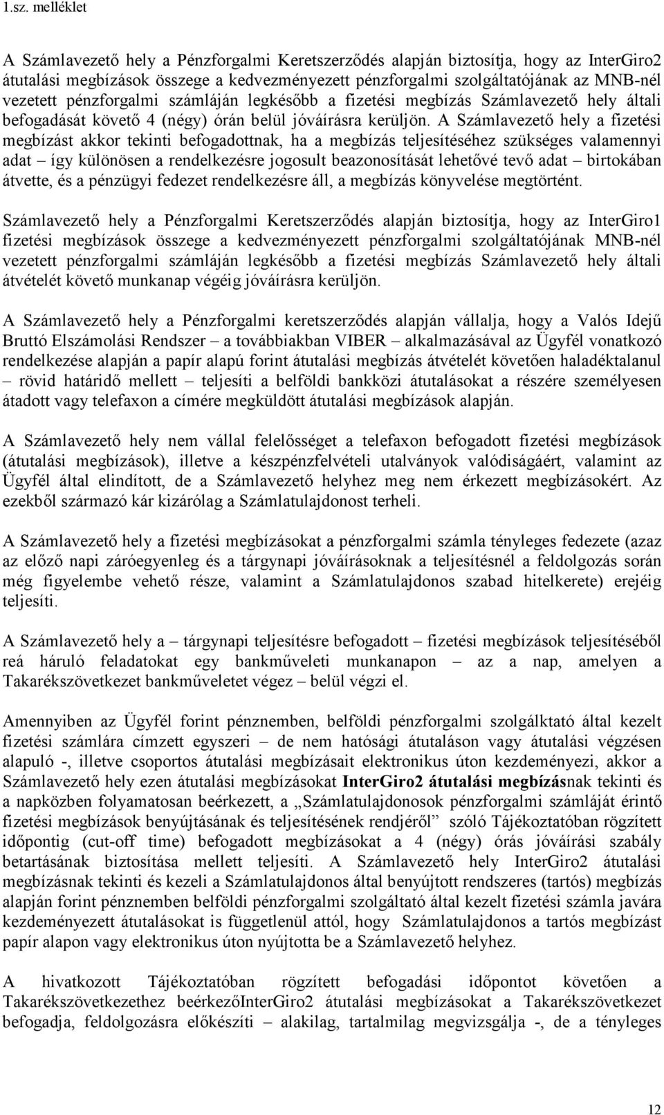 A Számlavezető hely a fizetési megbízást akkor tekinti befogadottnak, ha a megbízás teljesítéséhez szükséges valamennyi adat így különösen a rendelkezésre jogosult beazonosítását lehetővé tevő adat
